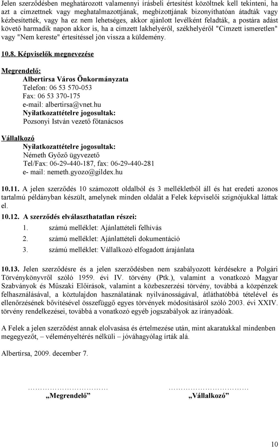 jön vissza a küldemény. 10.8. Képviselők megnevezése Megrendelő: Albertirsa Város Önkormányzata Telefon: 06 53 570-053 Fax: 06 53 370-175 e-mail: albertirsa@vnet.