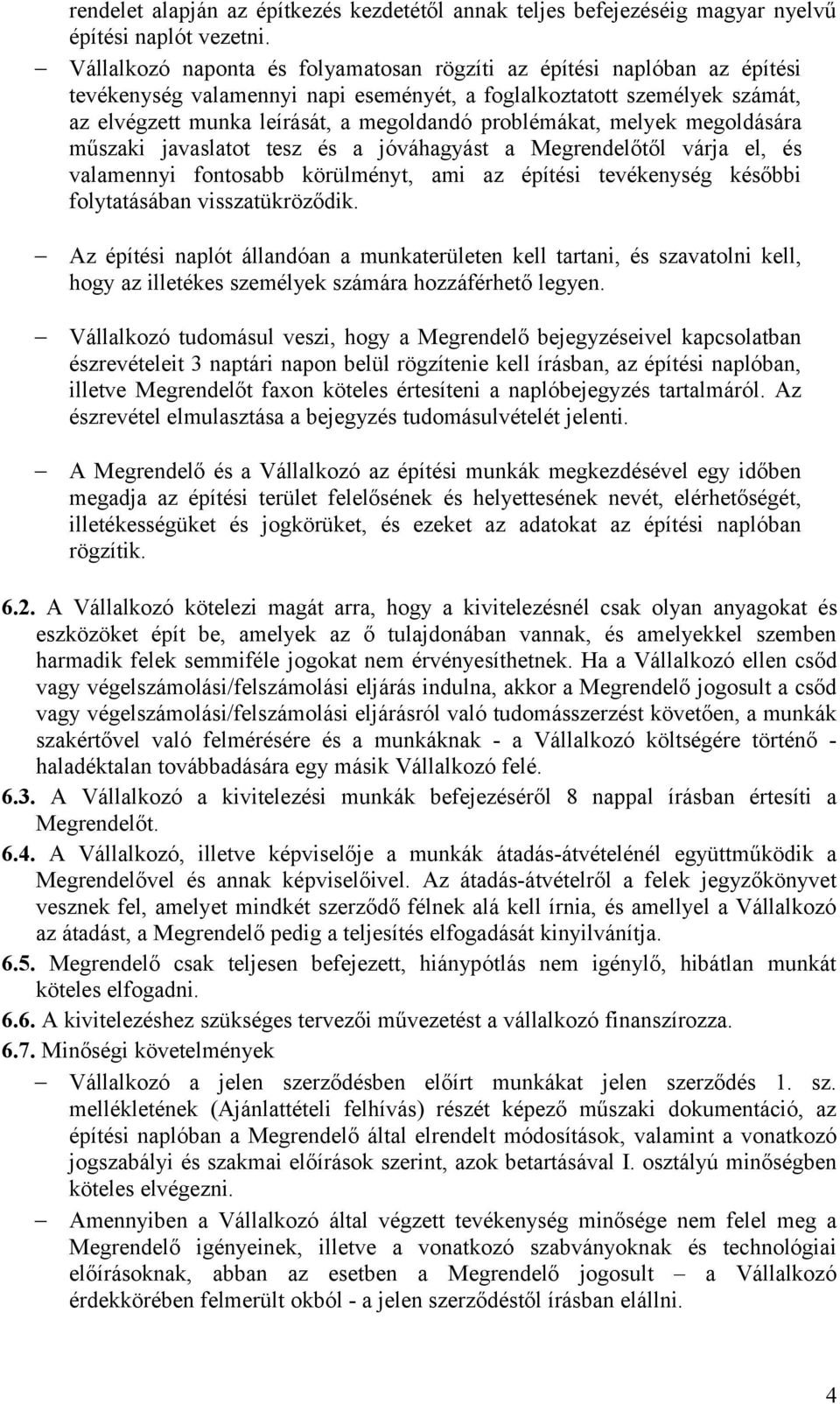 problémákat, melyek megoldására műszaki javaslatot tesz és a jóváhagyást a Megrendelőtől várja el, és valamennyi fontosabb körülményt, ami az építési tevékenység későbbi folytatásában