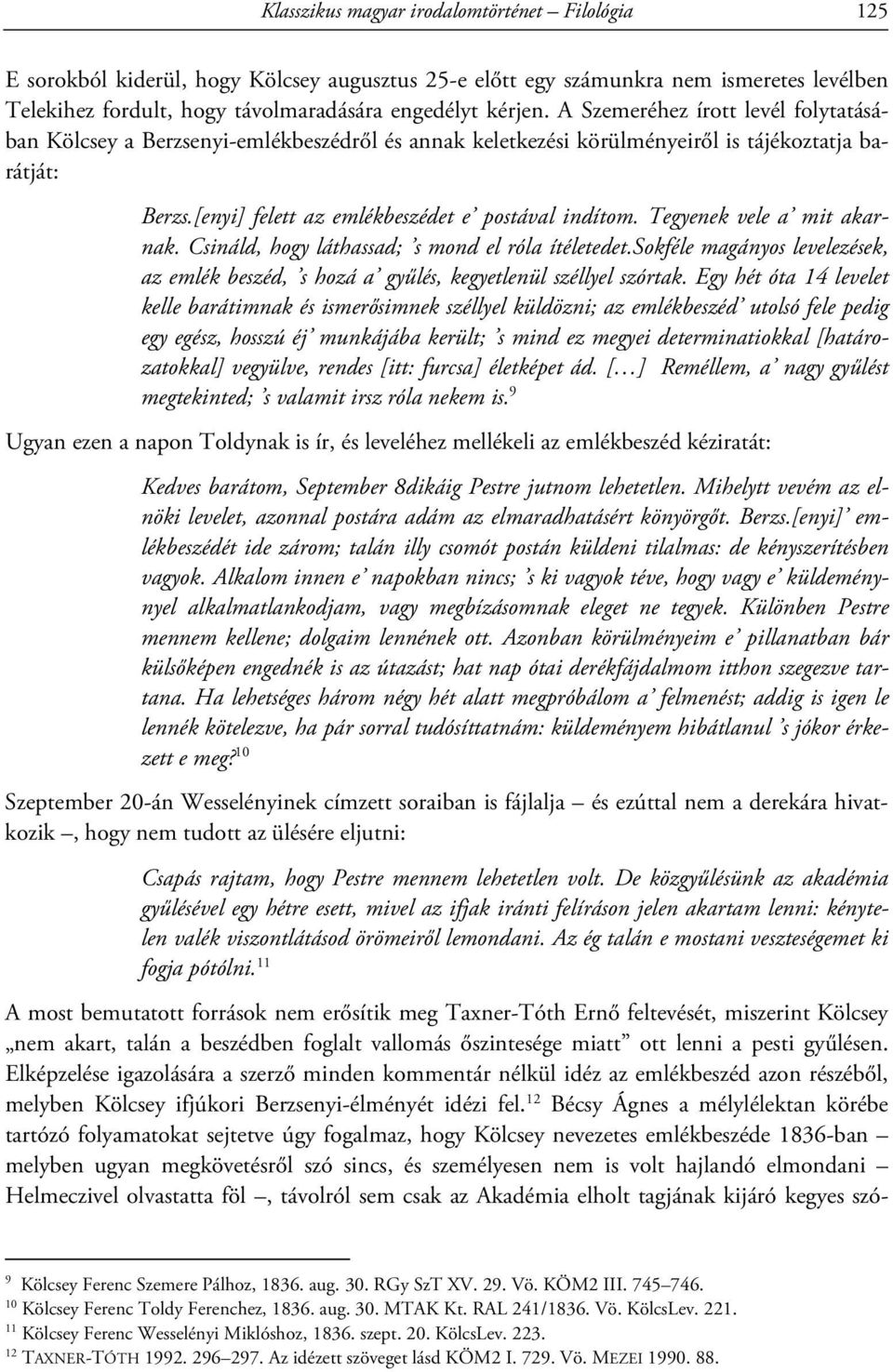 Tegyenek vele a mit akarnak. Csináld, hogy láthassad; s mond el róla ítéletedet.sokféle magányos levelezések, az emlék beszéd, s hozá a gyűlés, kegyetlenül széllyel szórtak.