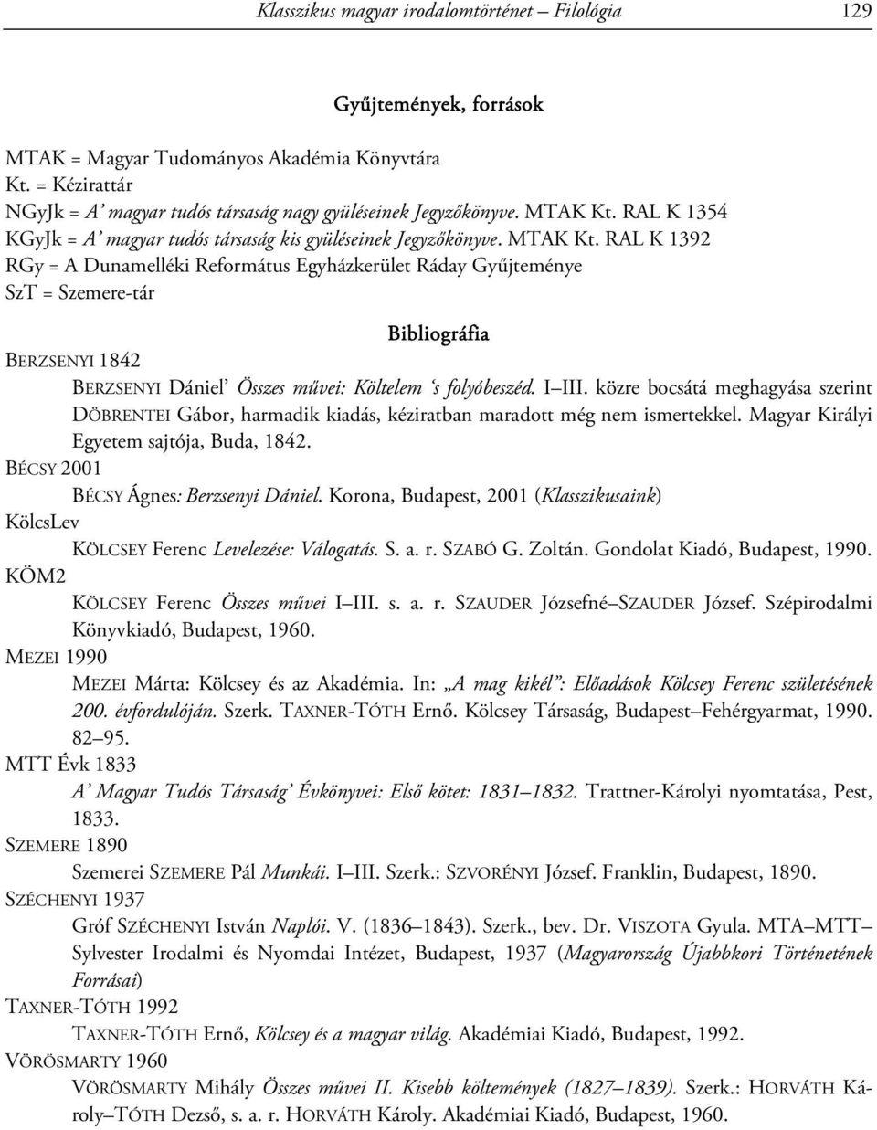 RAL K 1392 RGy = A Dunamelléki Református Egyházkerület Ráday Gyűjteménye SzT = Szemere-tár Bibliográfia BERZSENYI 1842 BERZSENYI Dániel Összes művei: Költelem s folyóbeszéd. I III.