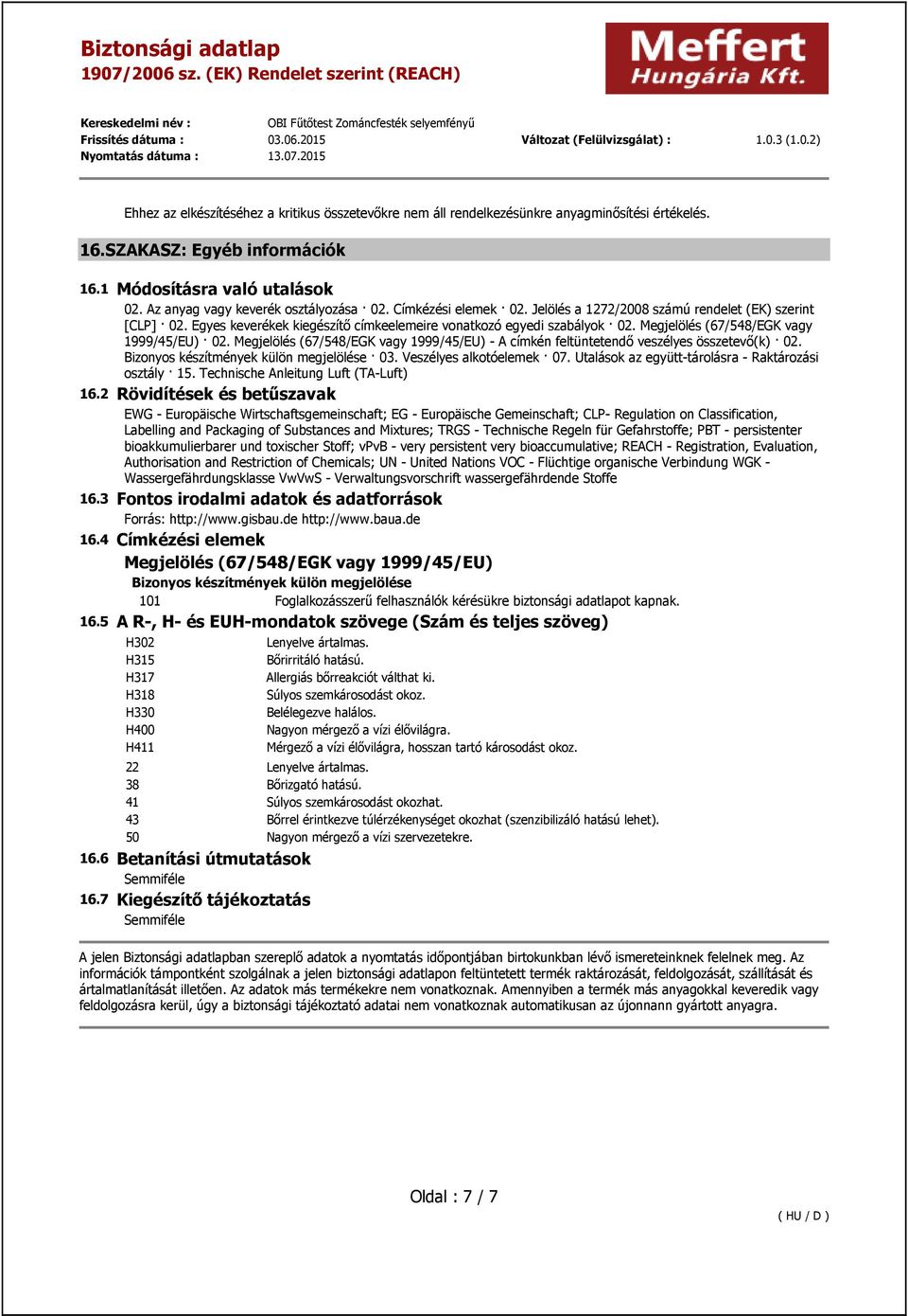 Megjelölés (67/548/EGK vagy 1999/45/EU) 02. Megjelölés (67/548/EGK vagy 1999/45/EU) - A címkén feltüntetendő veszélyes összetevő(k) 02. Bizonyos készítmények külön megjelölése 03.