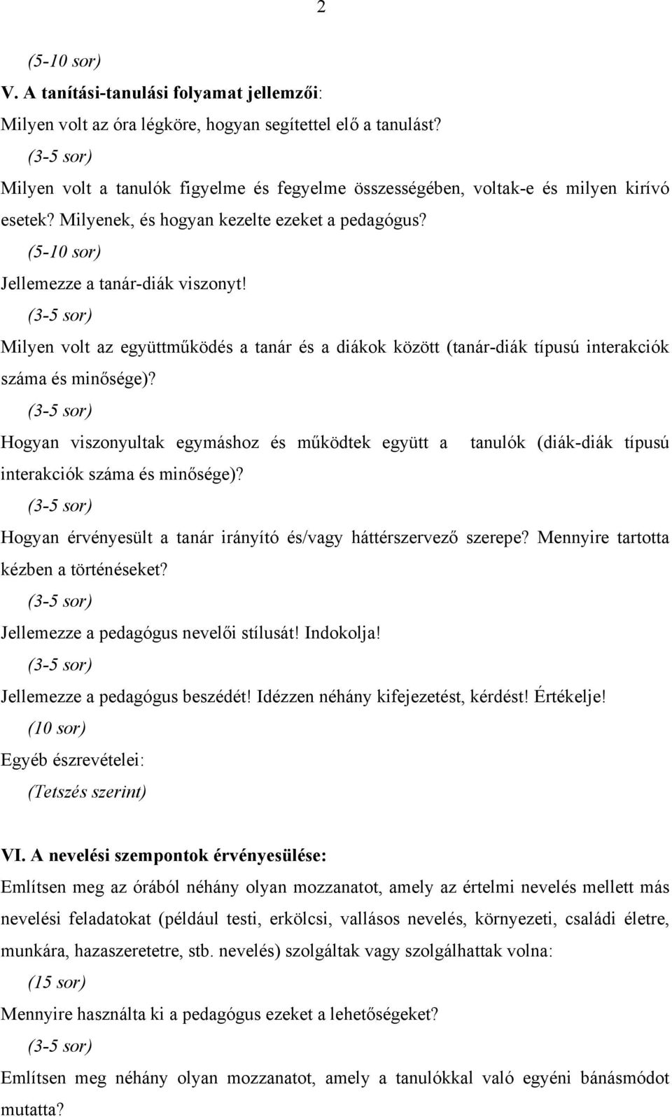 Hogyan viszonyultak egymáshoz és működtek együtt a tanulók (diák-diák típusú interakciók száma és minősége)? Hogyan érvényesült a tanár irányító és/vagy háttérszervező szerepe?