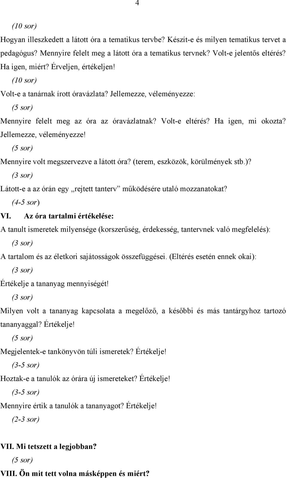 Jellemezze, véleményezze! Mennyire volt megszervezve a látott óra? (terem, eszközök, körülmények stb.)? Látott-e a az órán egy rejtett tanterv működésére utaló mozzanatokat? (4-5 sor) VI.