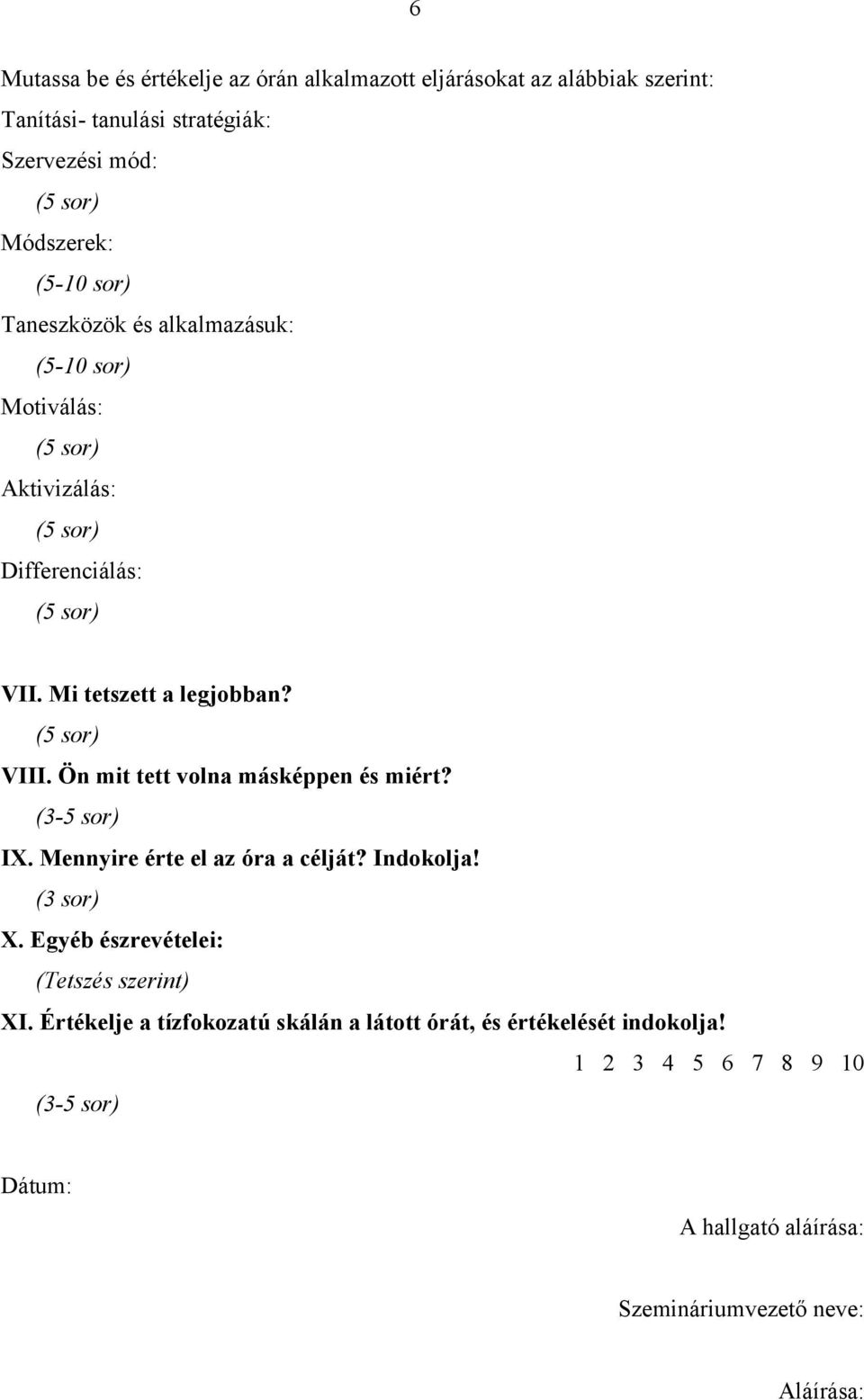 Ön mit tett volna másképpen és miért? IX. Mennyire érte el az óra a célját? Indokolja! X. Egyéb észrevételei: XI.