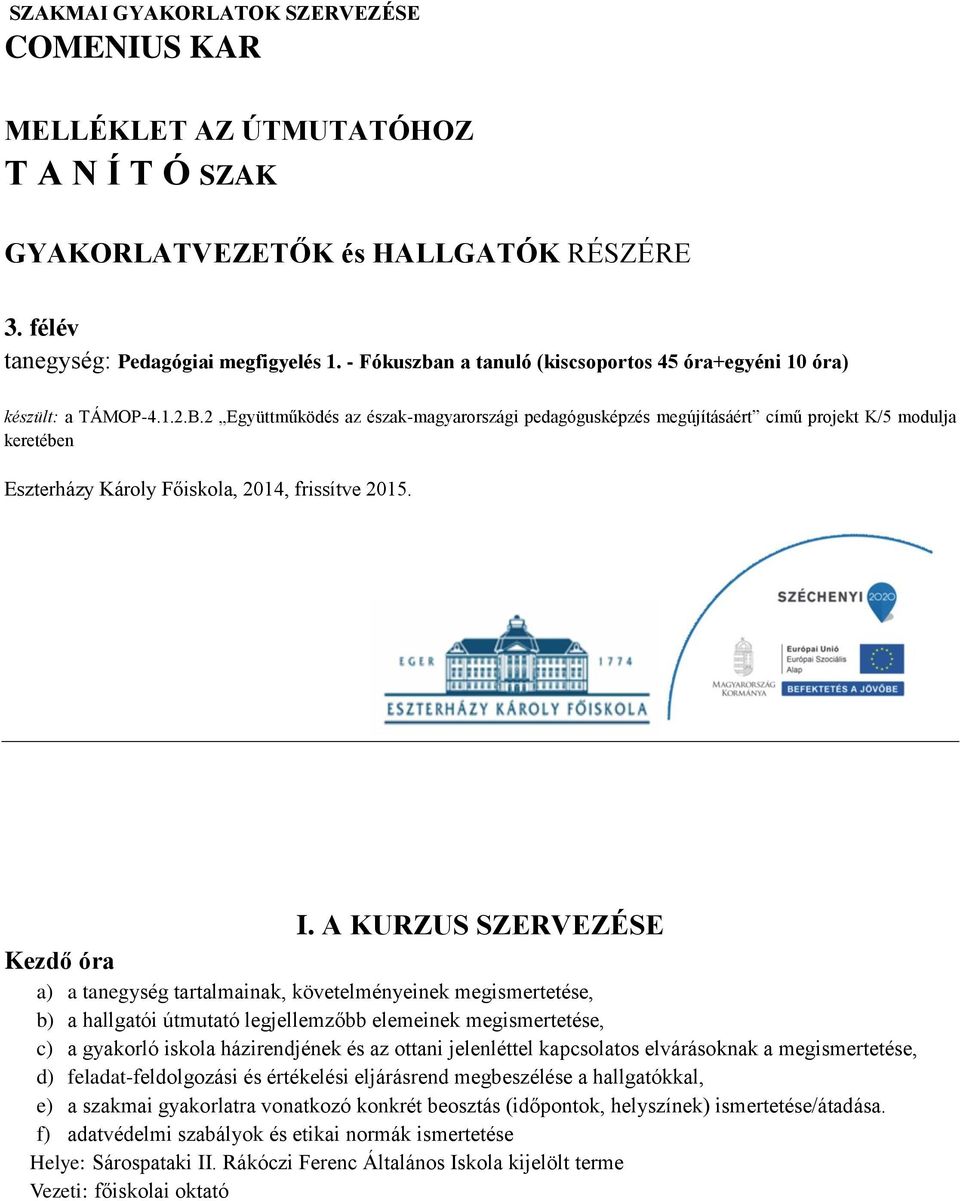 A KURZUS SZERVEZÉSE Kezdő óra a) a tanegység tartalmainak, követelményeinek megismertetése, b) a hallgatói útmutató legjellemzőbb elemeinek megismertetése, c) a gyakorló iskola házirendjének és az