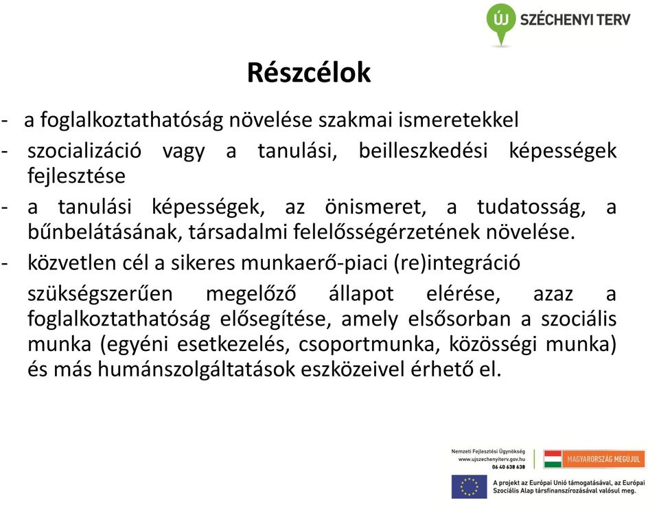 - közvetlen cél a sikeres munkaerő-piaci (re)integráció szükségszerűen megelőző állapot elérése, azaz a foglalkoztathatóság