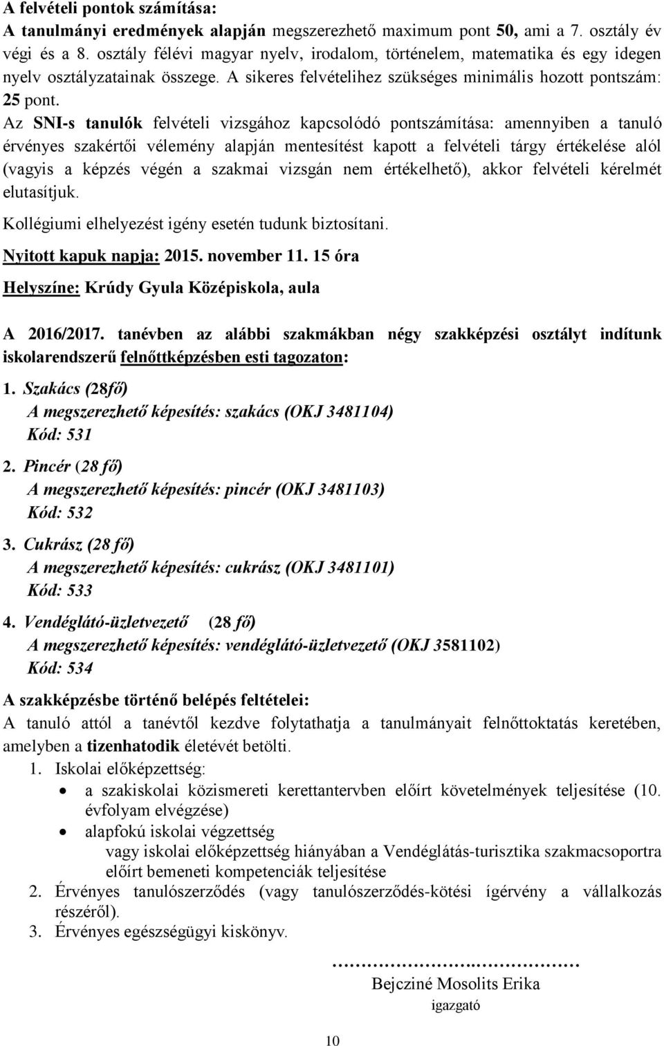 Az SNI-s tanulók felvételi vizsgához kapcsolódó pontszámítása: amennyiben a tanuló érvényes szakértői vélemény alapján mentesítést kapott a felvételi tárgy értékelése alól (vagyis a képzés végén a