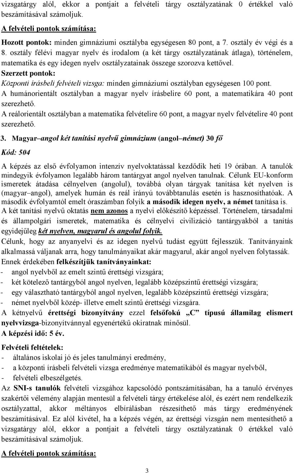 osztály félévi magyar nyelv és irodalom (a két tárgy osztályzatának átlaga), történelem, matematika és egy idegen nyelv osztályzatainak összege szorozva kettővel.