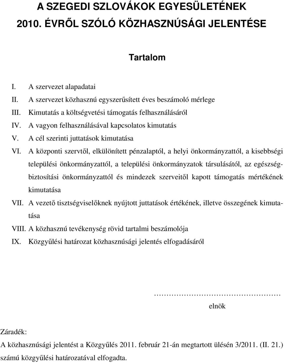 A központi szervtől, elkülönített pénzalaptól, a helyi önkormányzattól, a kisebbségi települési önkormányzattól, a települési önkormányzatok társulásától, az egészségbiztosítási önkormányzattól és