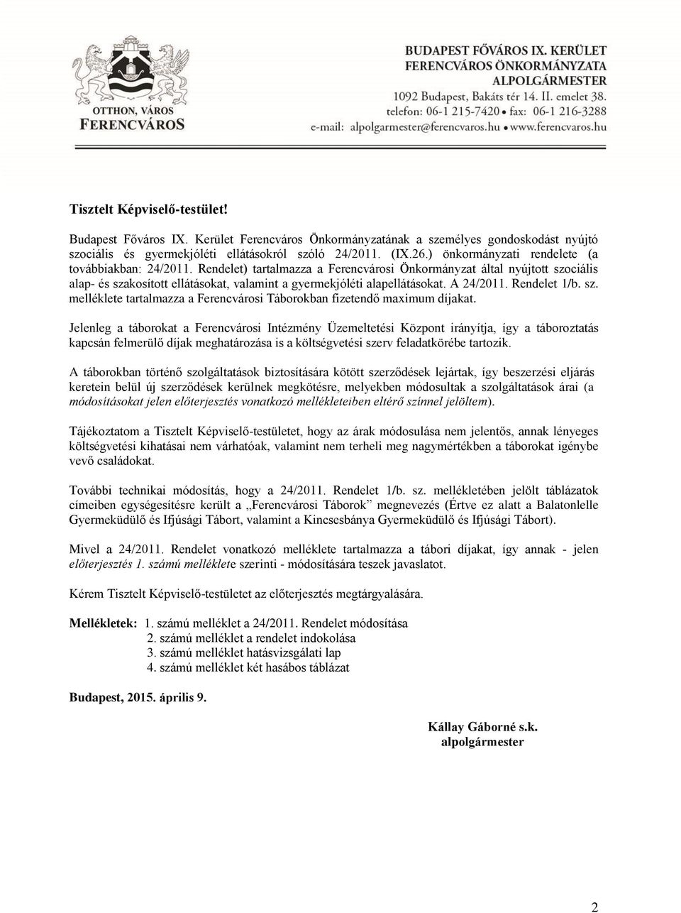 Rendelet) tartalmazza a Ferencvárosi Önkormányzat által nyújtott szociális alap- és szakosított ellátásokat, valamint a gyermekjóléti alapellátásokat. A 24/2011. Rendelet 1/b. sz. melléklete tartalmazza a Ferencvárosi Táborokban fizetendő maximum díjakat.