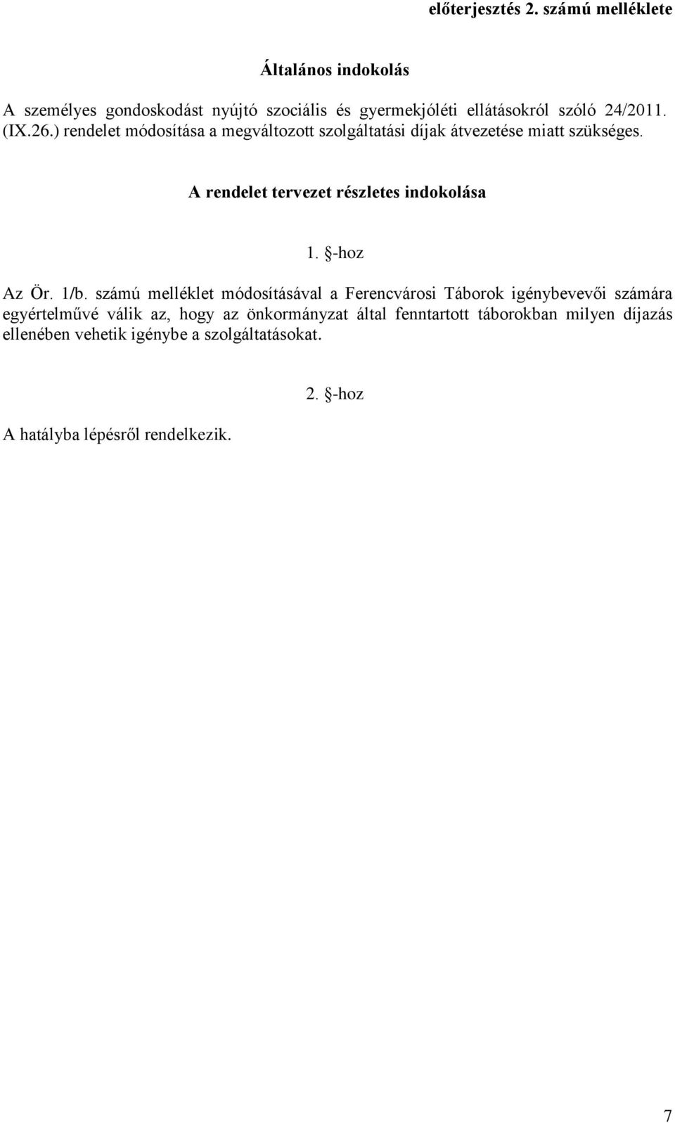 ) rendelet módosítása a megváltozott szolgáltatási díjak átvezetése miatt szükséges. A rendelet tervezet részletes indokolása 1.