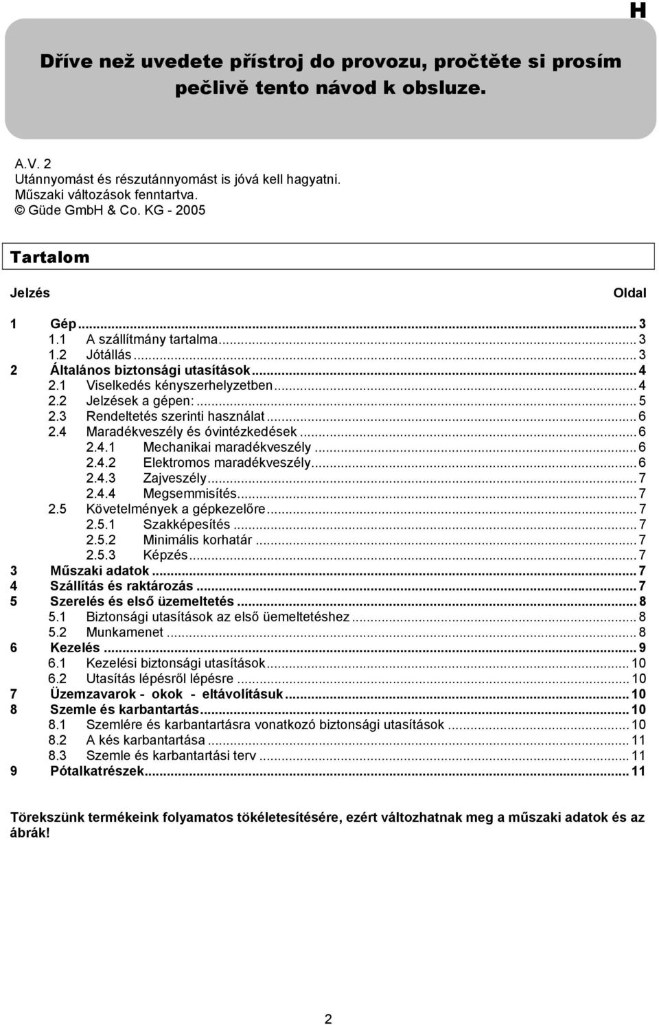 3 Rendeltetés szerinti használat... 6 2.4 Maradékveszély és óvintézkedések... 6 2.4.1 Mechanikai maradékveszély... 6 2.4.2 Elektromos maradékveszély... 6 2.4.3 Zajveszély... 7 2.4.4 Megsemmisítés.