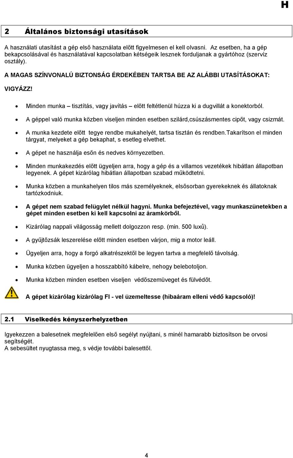 A MAGAS SZÍNVONALÚ BIZTONSÁG ÉRDEKÉBEN TARTSA BE AZ ALÁBBI UTASÍTÁSOKAT: VIGYÁZZ! Minden munka tisztítás, vagy javítás előtt feltétlenül húzza ki a dugvillát a konektorból.