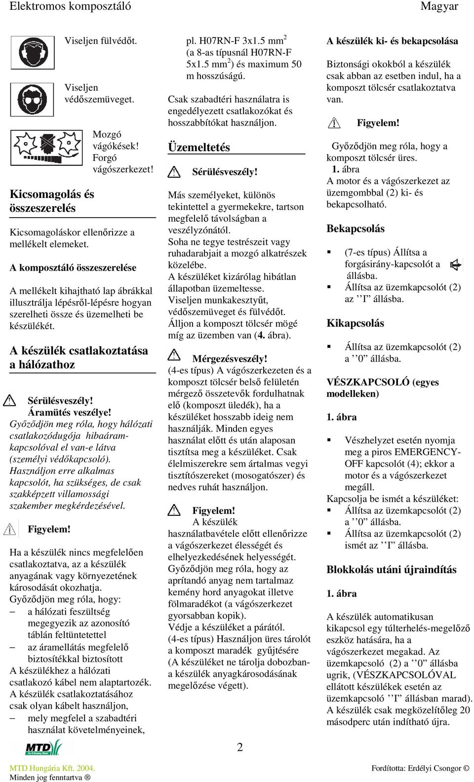 A készülék csatlakoztatása a hálózathoz Sérülésveszély! Áramütés veszélye! Gyızıdjön meg róla, hogy hálózati csatlakozódugója hibaáramkapcsolóval el van-e látva (személyi védıkapcsoló).