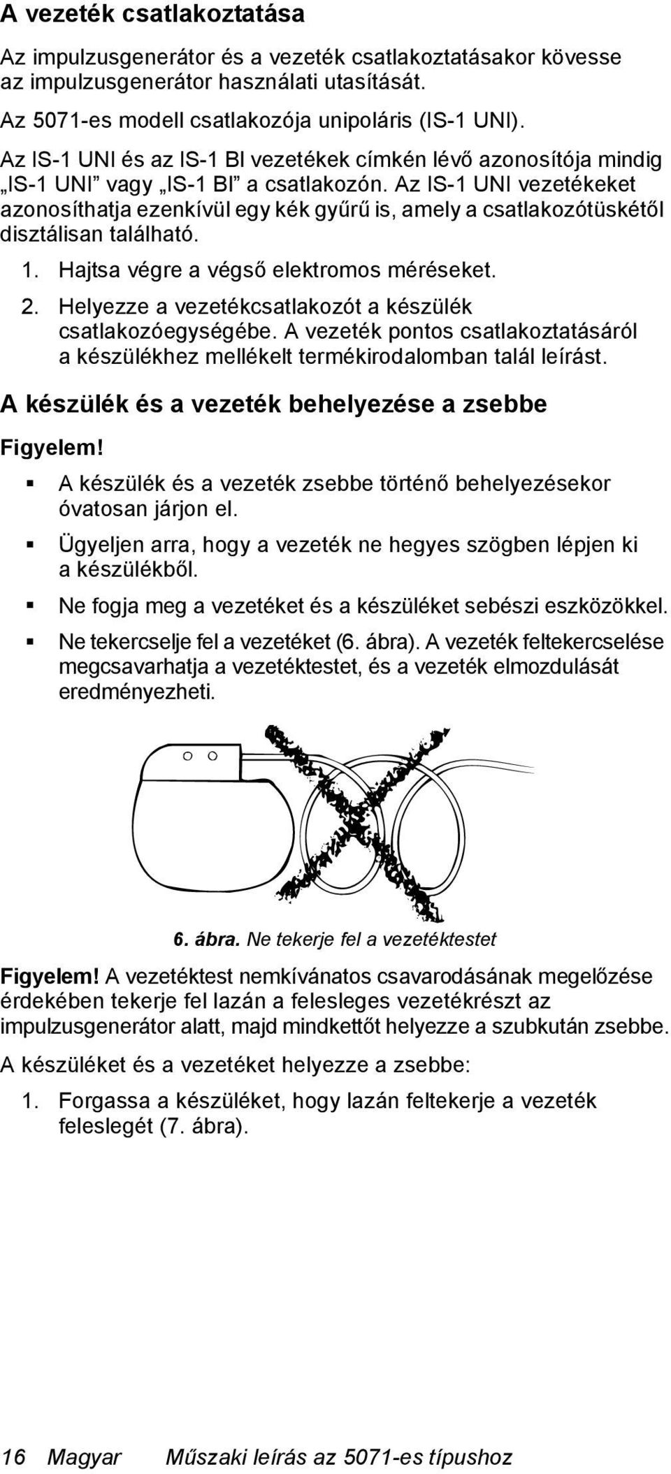 Az IS-1 UNI vezetékeket azonosíthatja ezenkívül egy kék gyűrű is, amely a csatlakozótüskétől disztálisan található. 1. Hajtsa végre a végső elektromos méréseket. 2.