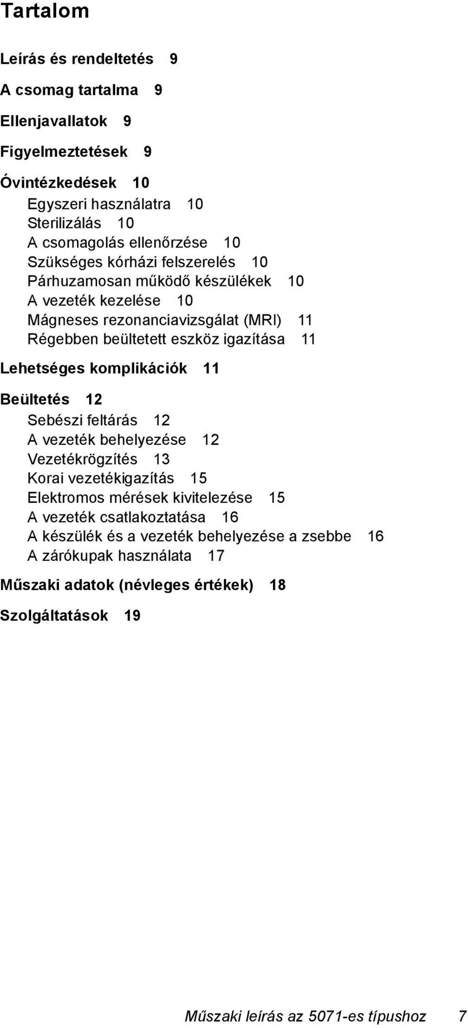 Lehetséges komplikációk 11 Beültetés 12 Sebészi feltárás 12 A vezeték behelyezése 12 Vezetékrögzítés 13 Korai vezetékigazítás 15 Elektromos mérések kivitelezése 15 A vezeték