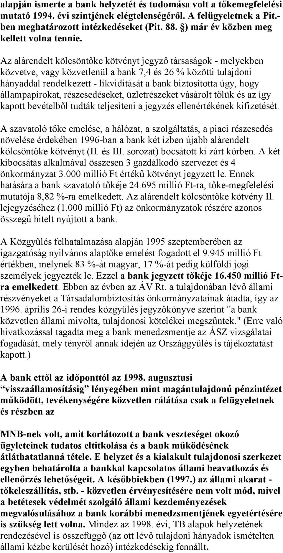 Az alárendelt kölcsöntőke kötvényt jegyző társaságok - melyekben közvetve, vagy közvetlenül a bank 7,4 és 26 % közötti tulajdoni hányaddal rendelkezett - likviditását a bank biztosította úgy, hogy