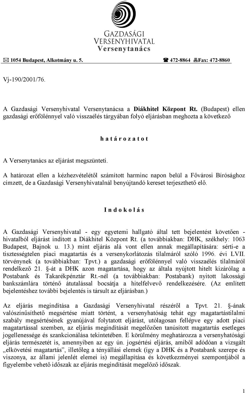 A határozat ellen a kézhezvételétıl számított harminc napon belül a Fıvárosi Bírósághoz címzett, de a Gazdasági Versenyhivatalnál benyújtandó kereset terjeszthetı elı.