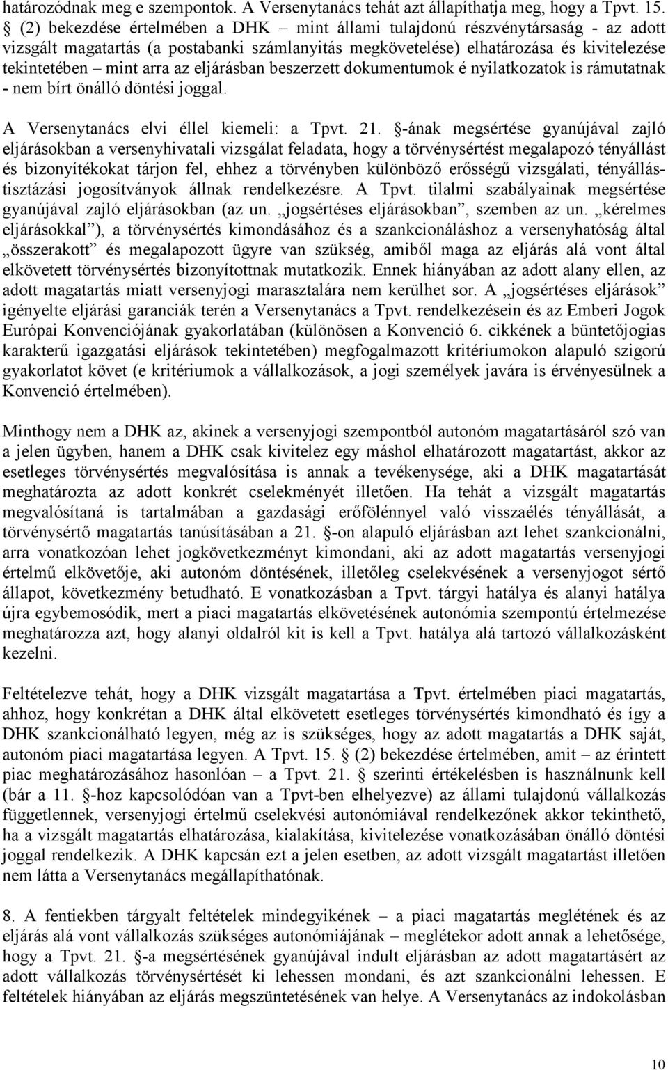 eljárásban beszerzett dokumentumok é nyilatkozatok is rámutatnak - nem bírt önálló döntési joggal. A Versenytanács elvi éllel kiemeli: a Tpvt. 21.