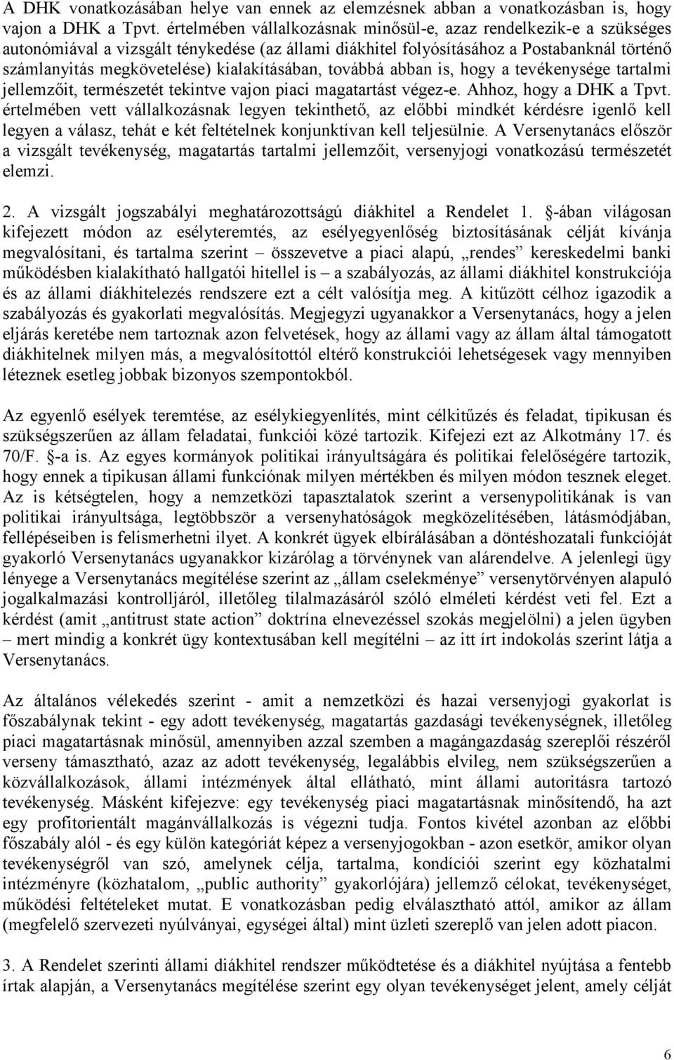 kialakításában, továbbá abban is, hogy a tevékenysége tartalmi jellemzıit, természetét tekintve vajon piaci magatartást végez-e. Ahhoz, hogy a DHK a Tpvt.