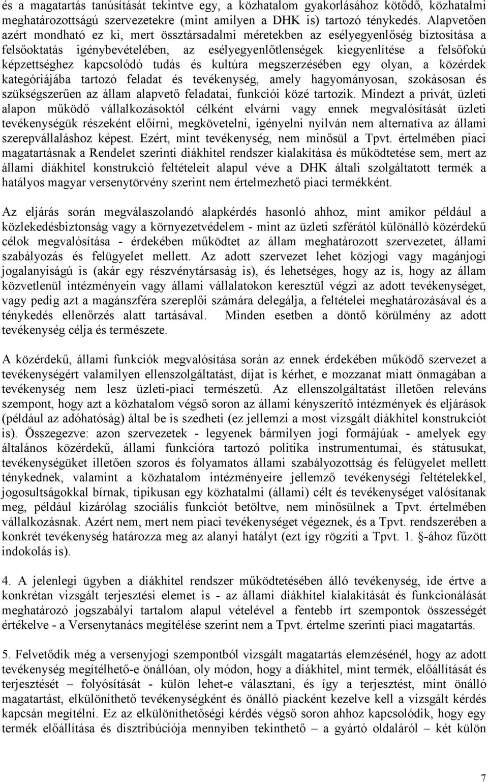 kapcsolódó tudás és kultúra megszerzésében egy olyan, a közérdek kategóriájába tartozó feladat és tevékenység, amely hagyományosan, szokásosan és szükségszerően az állam alapvetı feladatai, funkciói