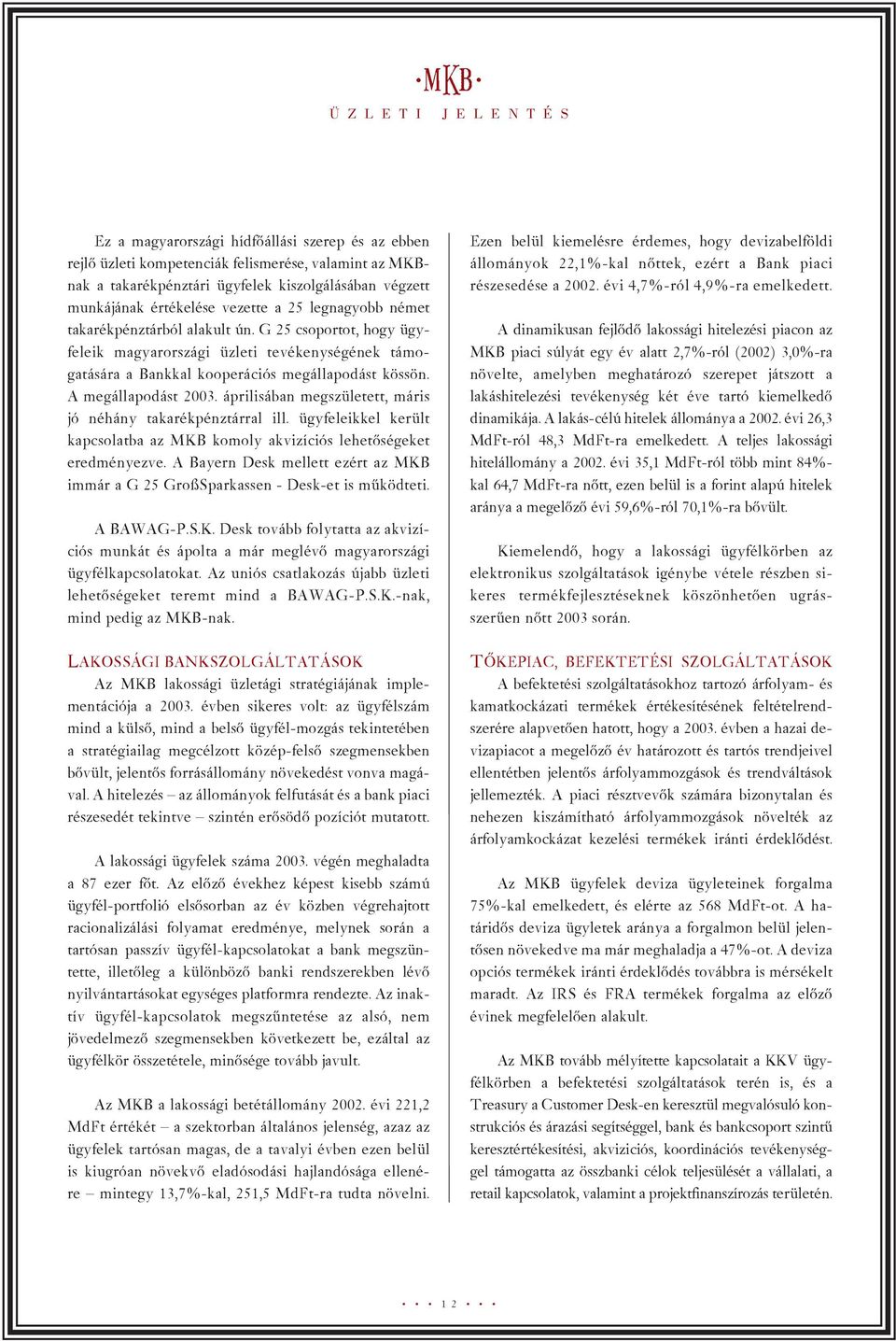 A megállapodást 2003. áprilisában megszületett, máris jó néhány takarékpénztárral ill. ügyfeleikkel került kapcsolatba az MKB komoly akvizíciós lehetõségeket eredményezve.