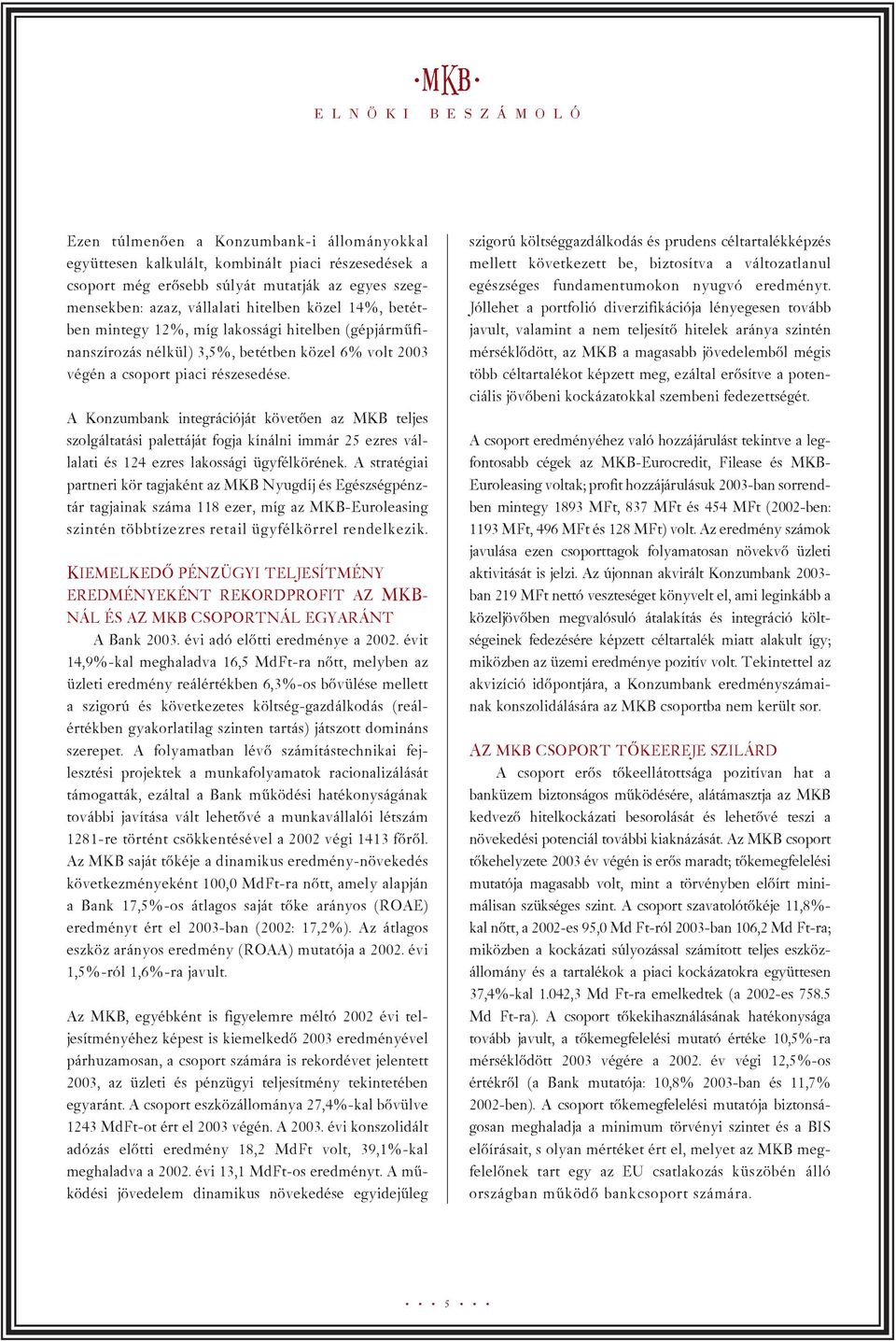 A Konzumbank integrációját követõen az MKB teljes szolgáltatási palettáját fogja kínálni immár 25 ezres vállalati és 124 ezres lakossági ügyfélkörének.