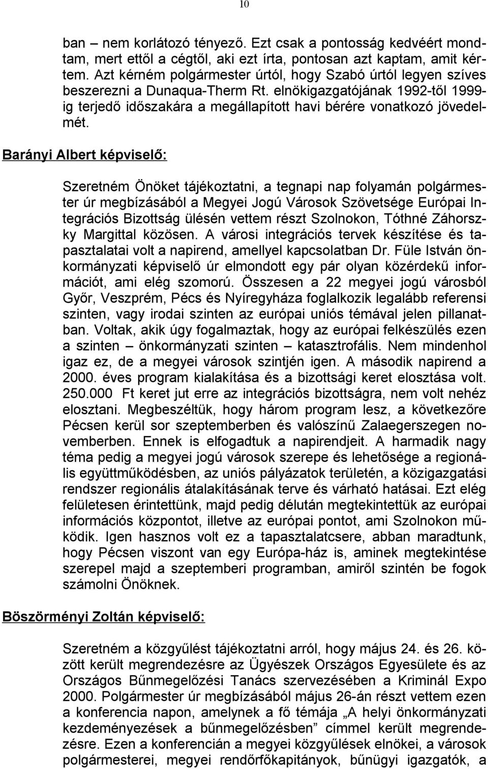 Barányi Albert képviselő: Szeretném Önöket tájékoztatni, a tegnapi nap folyamán polgármester úr megbízásából a Megyei Jogú Városok Szövetsége Európai Integrációs Bizottság ülésén vettem részt