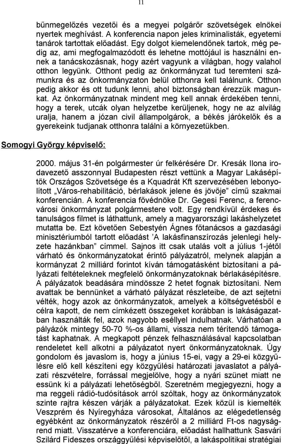 Otthont pedig az önkormányzat tud teremteni számunkra és az önkormányzaton belül otthonra kell találnunk. Otthon pedig akkor és ott tudunk lenni, ahol biztonságban érezzük magunkat.