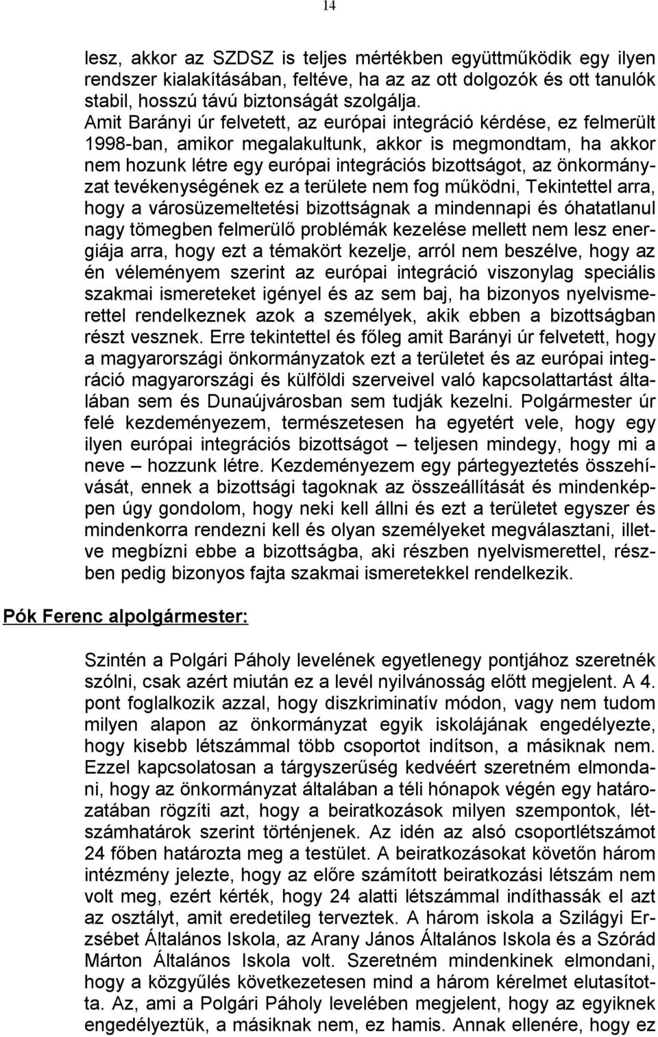 önkormányzat tevékenységének ez a területe nem fog működni, Tekintettel arra, hogy a városüzemeltetési bizottságnak a mindennapi és óhatatlanul nagy tömegben felmerülő problémák kezelése mellett nem