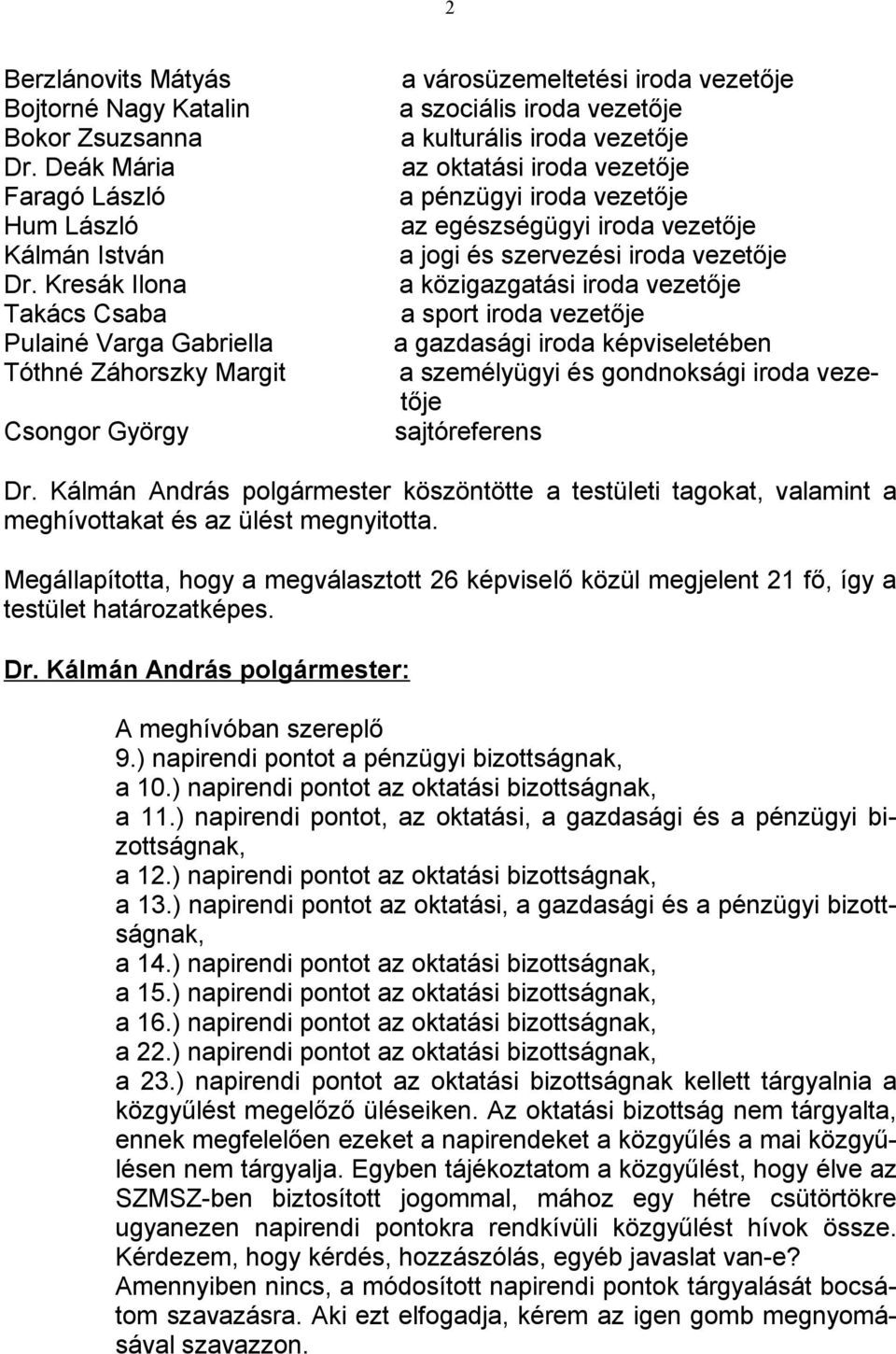 vezetője a pénzügyi iroda vezetője az egészségügyi iroda vezetője a jogi és szervezési iroda vezetője a közigazgatási iroda vezetője a sport iroda vezetője a gazdasági iroda képviseletében a