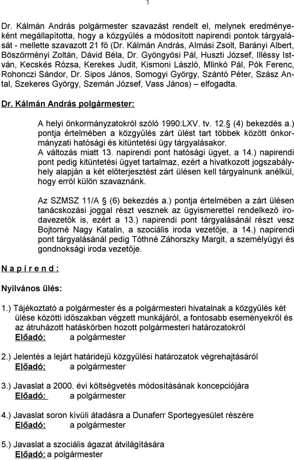 Gyöngyösi Pál, Huszti József, Illéssy István, Kecskés Rózsa, Kerekes Judit, Kismoni László, Mlinkó Pál, Pók Ferenc, Rohonczi Sándor, Dr.