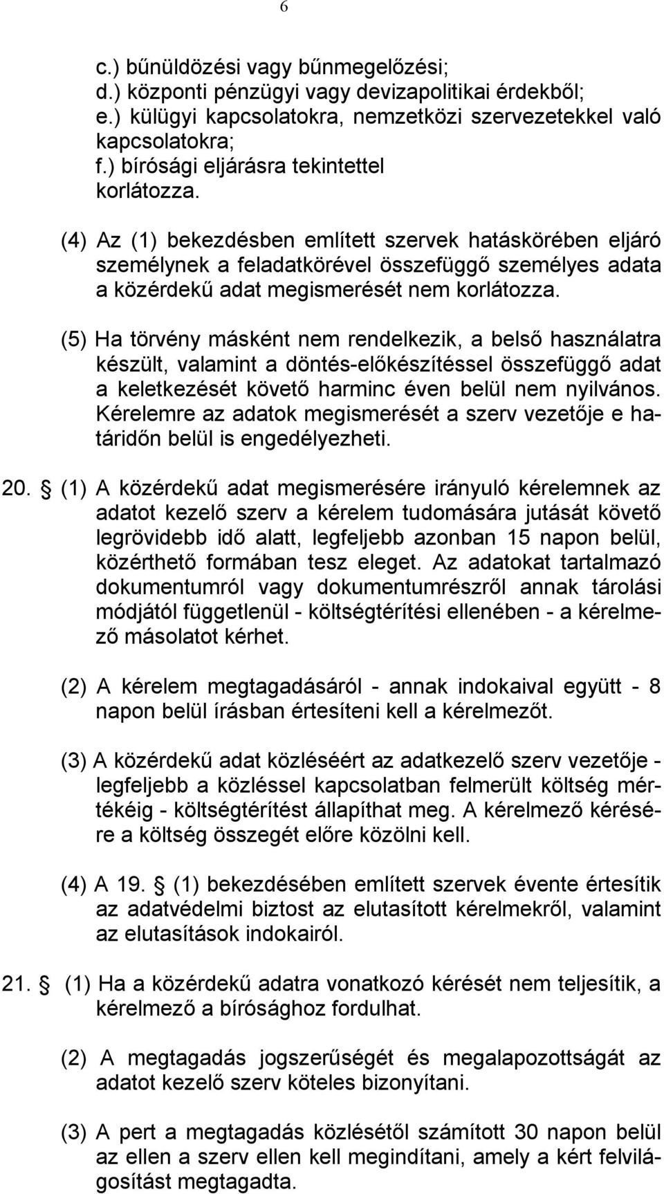 (4) Az (1) bekezdésben említett szervek hatáskörében eljáró személynek a feladatkörével összefüggő személyes adata a közérdekű adat megismerését nem korlátozza.