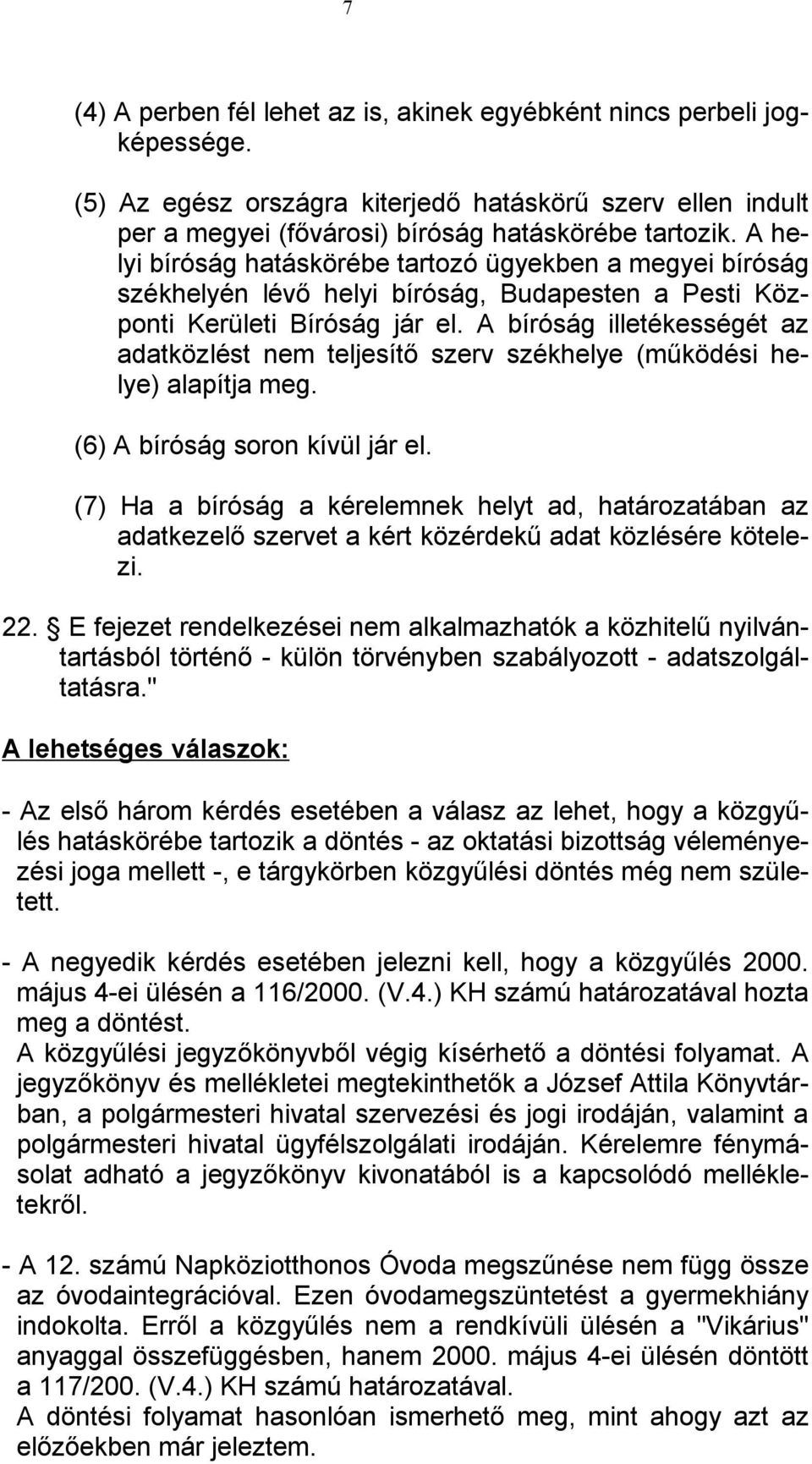 A bíróság illetékességét az adatközlést nem teljesítő szerv székhelye (működési helye) alapítja meg. (6) A bíróság soron kívül jár el.