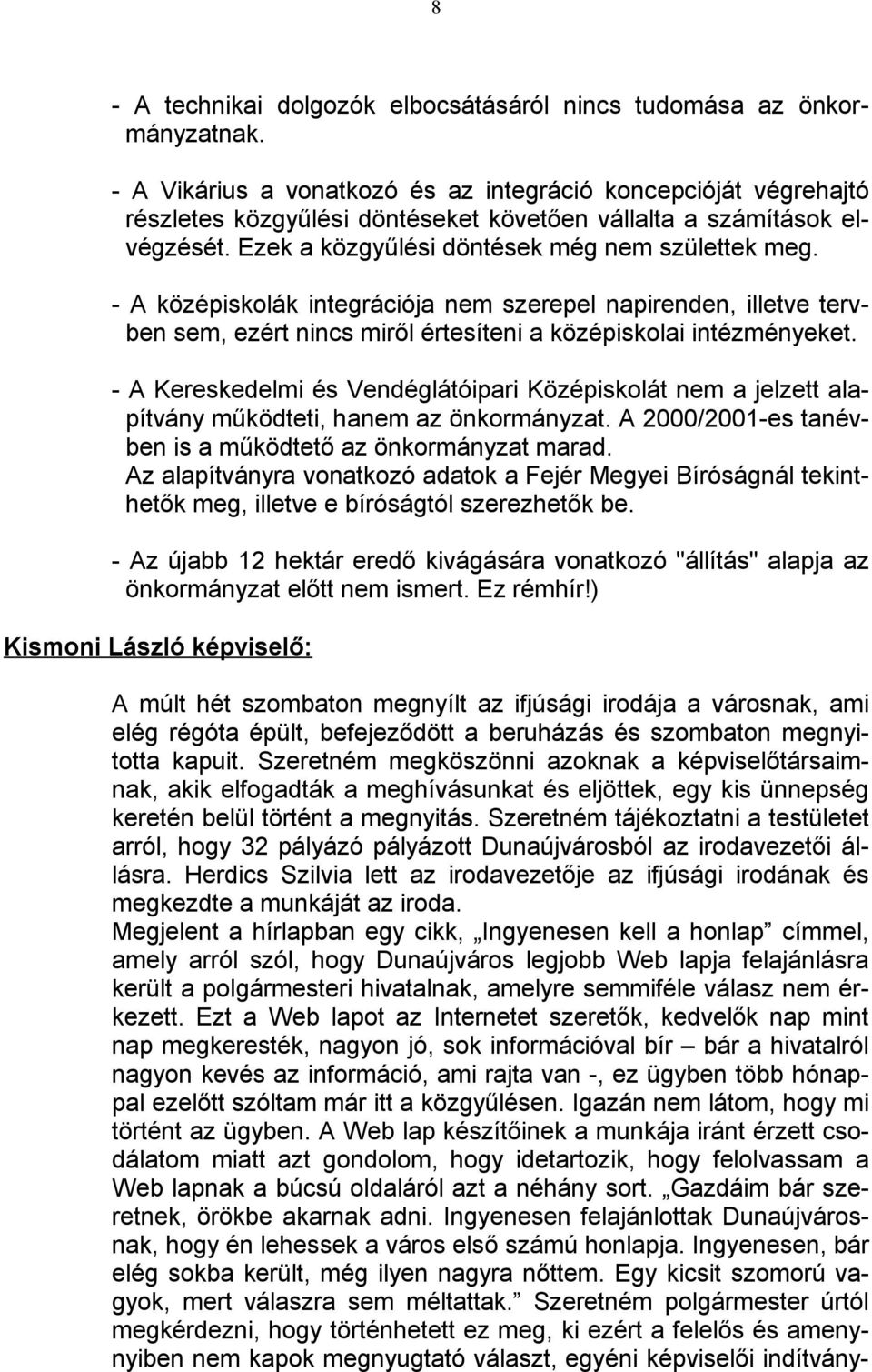 - A középiskolák integrációja nem szerepel napirenden, illetve tervben sem, ezért nincs miről értesíteni a középiskolai intézményeket.