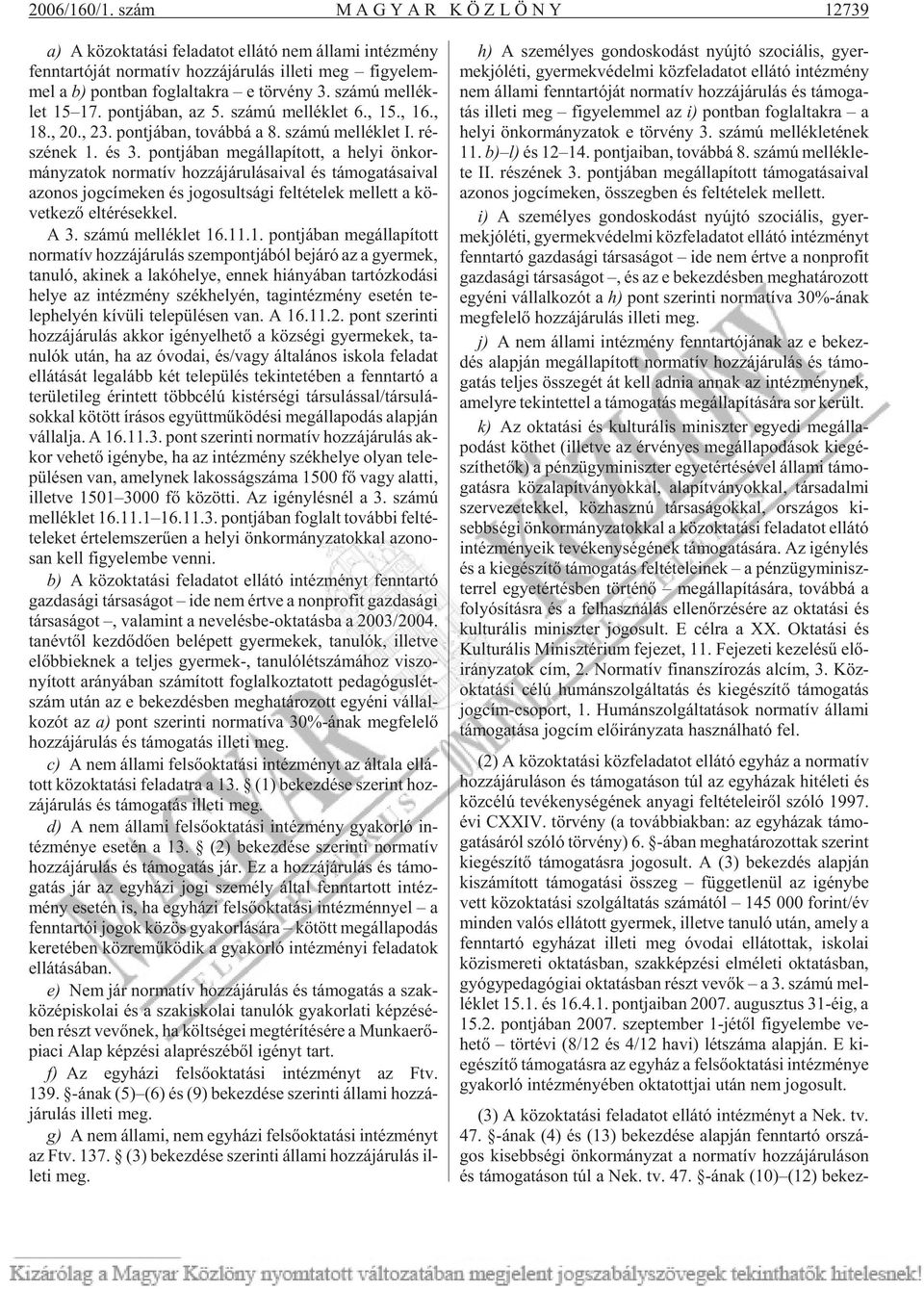 ra e tör vény 3. szá mú mel lék - let 15 17. pont já ban, az 5. szá mú mel lék let 6., 15., 16., 18., 20., 23. pont já ban, to váb bá a 8. szá mú mel lék let I. ré - szé nek 1. és 3.