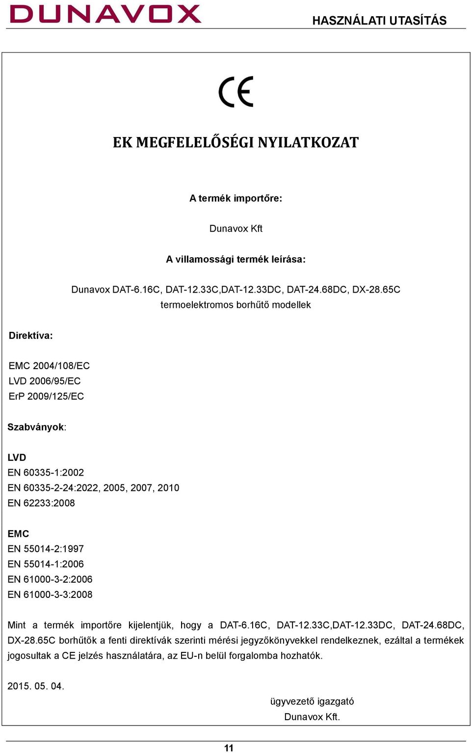 EMC EN 55014-2:1997 EN 55014-1:2006 EN 61000-3-2:2006 EN 61000-3-3:2008 Mint a termék importőre kijelentjük, hogy a DAT-6.16C, DAT-12.33C,DAT-12.33DC, DAT-24.68DC, DX-28.