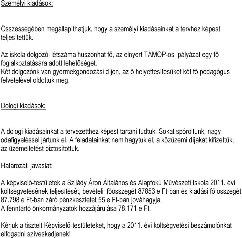 Két dolgozónk van gyermekgondozási díjon, az ő helyettesítésüket két fő pedagógus felvételével oldottuk meg. Dologi kiadások: A dologi kiadásainkat a tervezetthez képest tartani tudtuk.