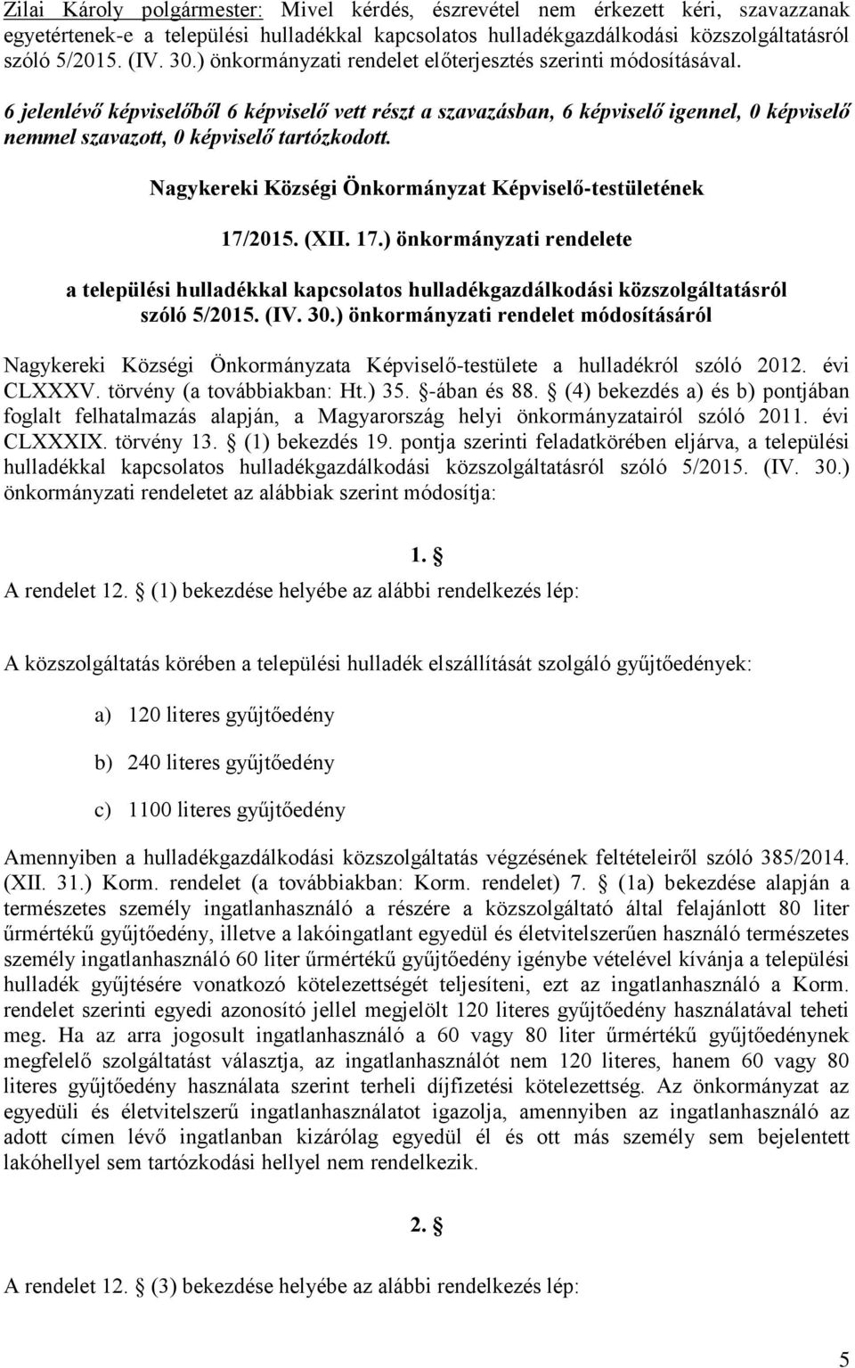 6 jelenlévő képviselőből 6 képviselő vett részt a szavazásban, 6 képviselő igennel, 0 képviselő Nagykereki Községi Önkormányzat Képviselő-testületének 17/