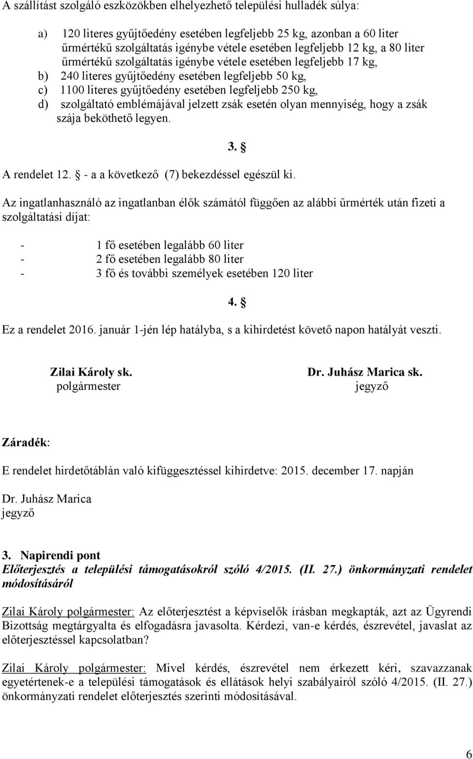 kg, d) szolgáltató emblémájával jelzett zsák esetén olyan mennyiség, hogy a zsák szája beköthető legyen. 3. A rendelet 12. - a a következő (7) bekezdéssel egészül ki.