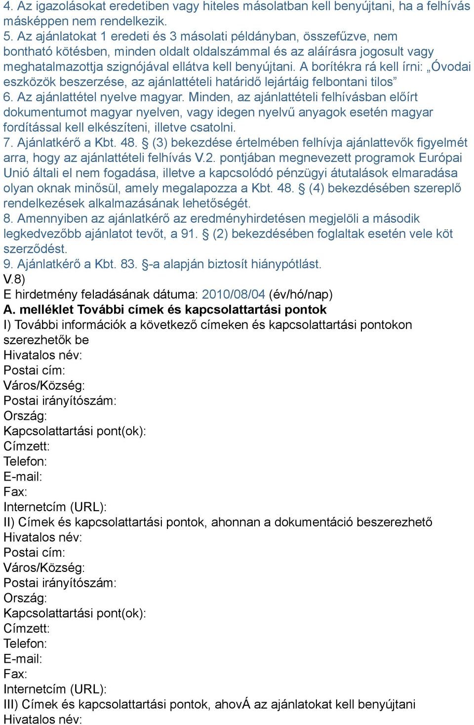 A borítékra rá kell írni: Óvodai eszközök beszerzése, az ajánlattételi határidő lejártáig felbontani tilos 6. Az ajánlattétel nyelve magyar.