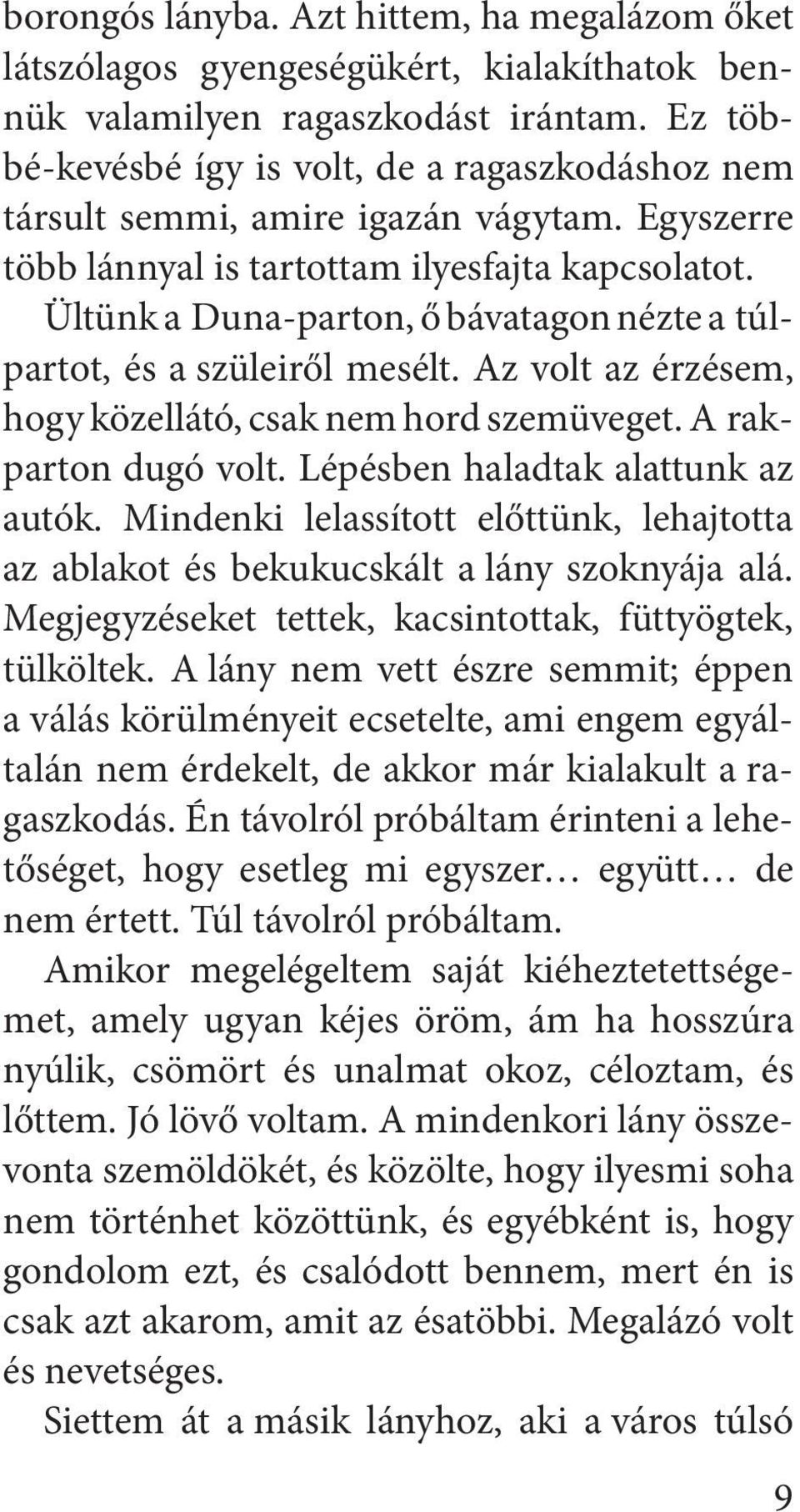 Ültünk a Duna-parton, ő bávatagon nézte a túlpartot, és a szüleiről mesélt. Az volt az érzésem, hogy közellátó, csak nem hord szemüveget. A rakparton dugó volt. Lépésben haladtak alattunk az autók.