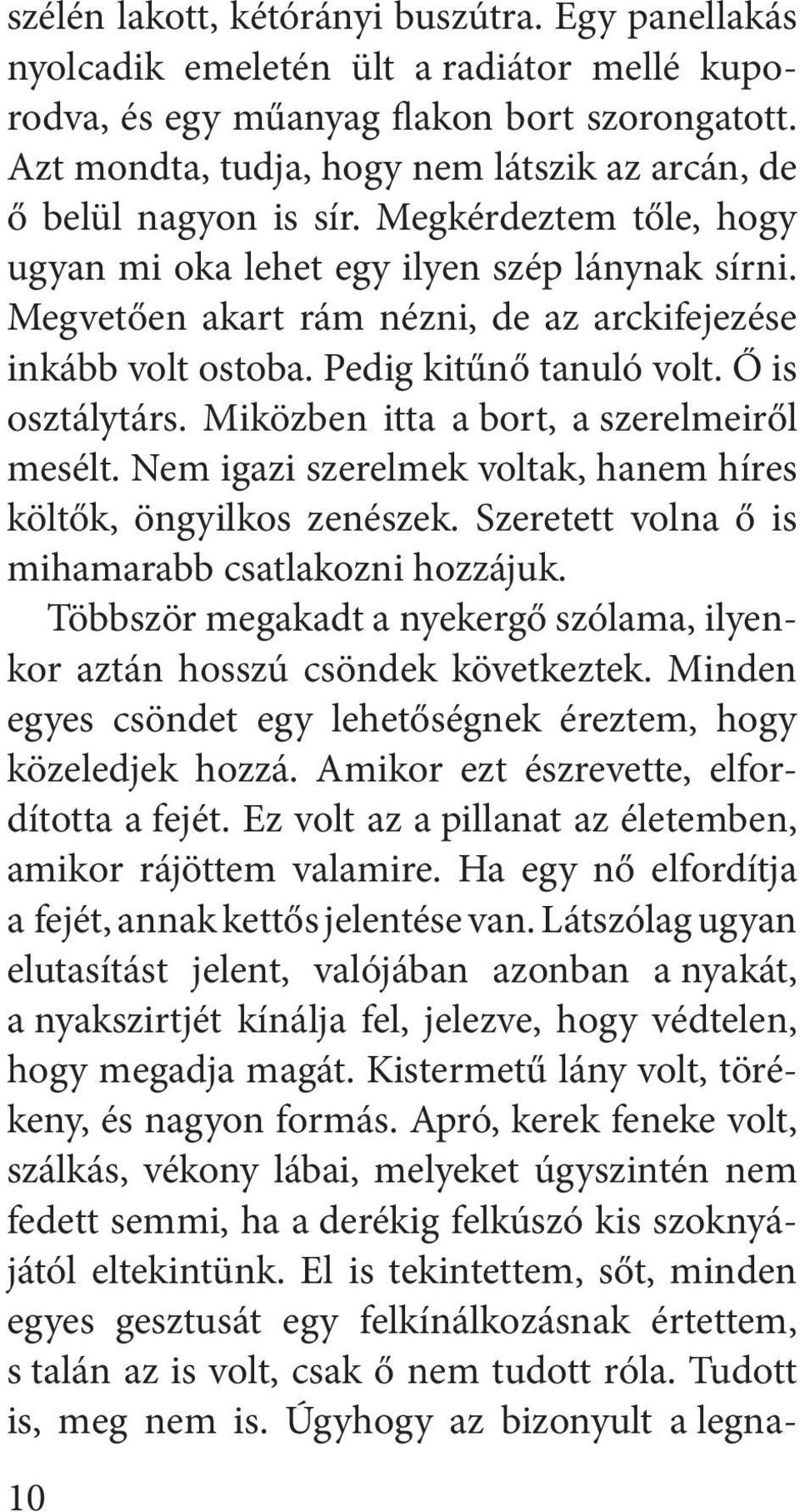 Megvetően akart rám nézni, de az arckifejezése inkább volt ostoba. Pedig kitűnő tanuló volt. Ő is osztálytárs. Miközben itta a bort, a szerelmeiről mesélt.