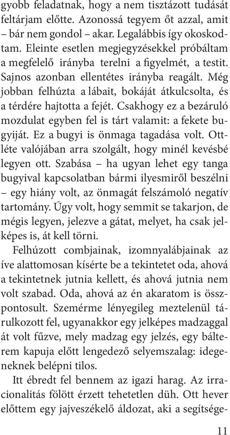 Még jobban felhúzta a lábait, bokáját átkulcsolta, és a térdére hajtotta a fejét. Csakhogy ez a bezáruló mozdulat egyben fel is tárt valamit: a fekete bugyiját. Ez a bugyi is önmaga tagadása volt.