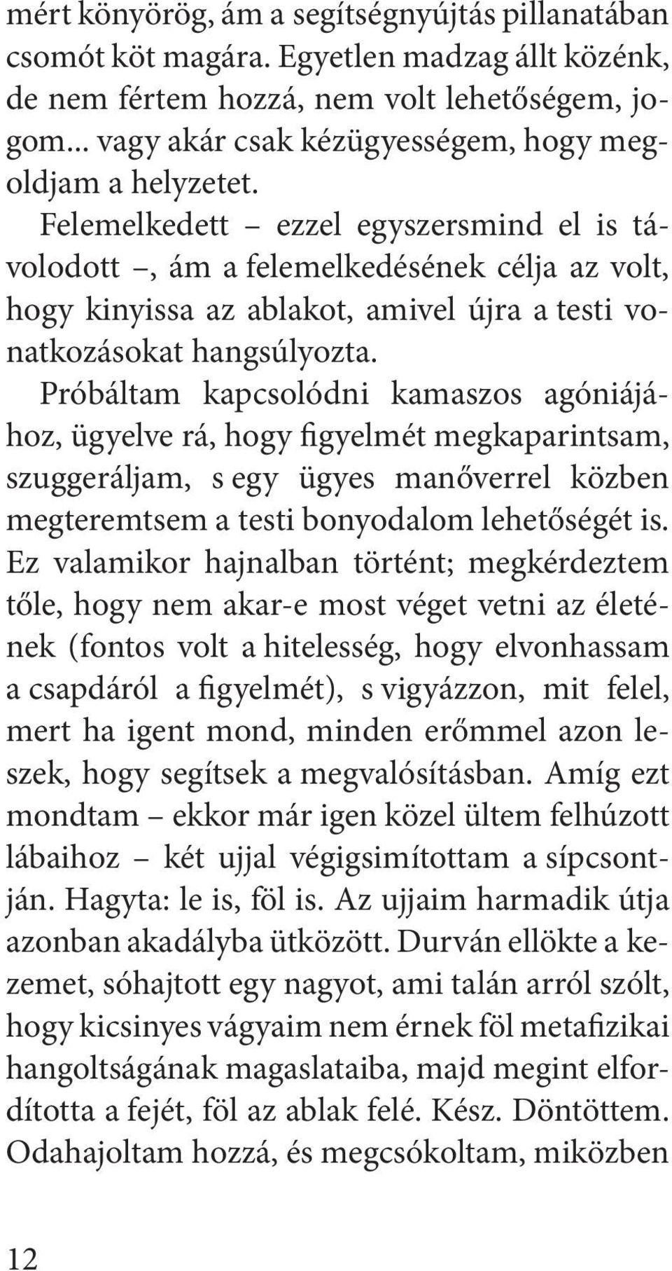 Felemelkedett ezzel egyszersmind el is távolodott, ám a felemelkedésének célja az volt, hogy kinyissa az ablakot, amivel újra a testi vonatkozásokat hangsúlyozta.