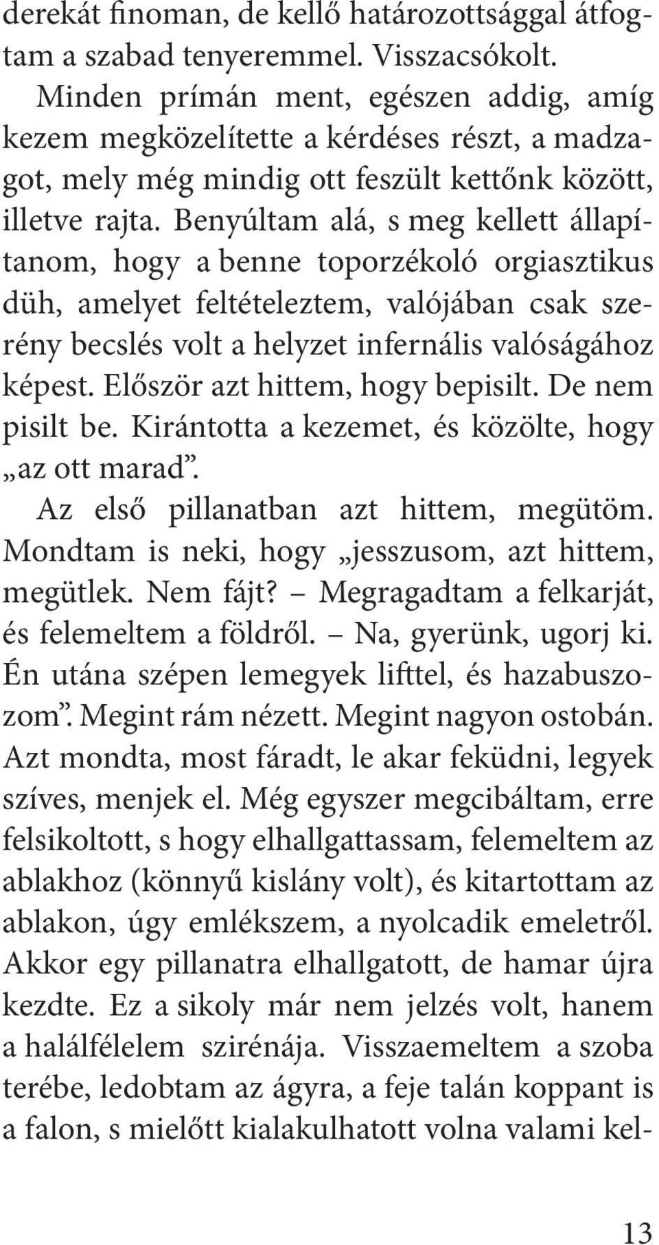 Benyúltam alá, s meg kellett állapítanom, hogy a benne toporzékoló orgiasztikus düh, amelyet feltételeztem, valójában csak szerény becslés volt a helyzet infernális valóságához képest.