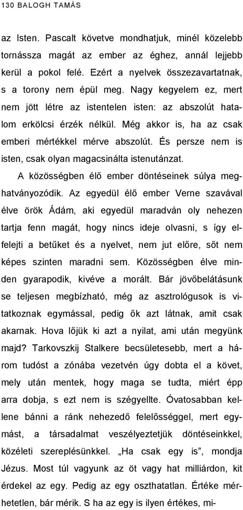 És persze nem is isten, csak olyan magacsinálta istenutánzat. A közösségben élő ember döntéseinek súlya meghatványozódik.