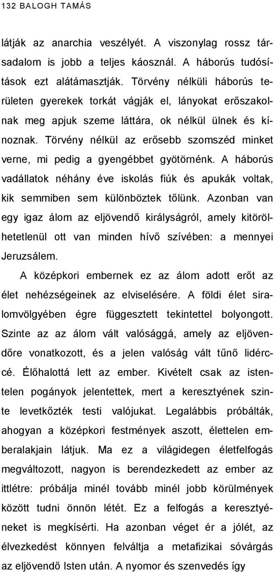 Törvény nélkül az erősebb szomszéd minket verne, mi pedig a gyengébbet gyötörnénk. A háborús vadállatok néhány éve iskolás fiúk és apukák voltak, kik semmiben sem különböztek tőlünk.