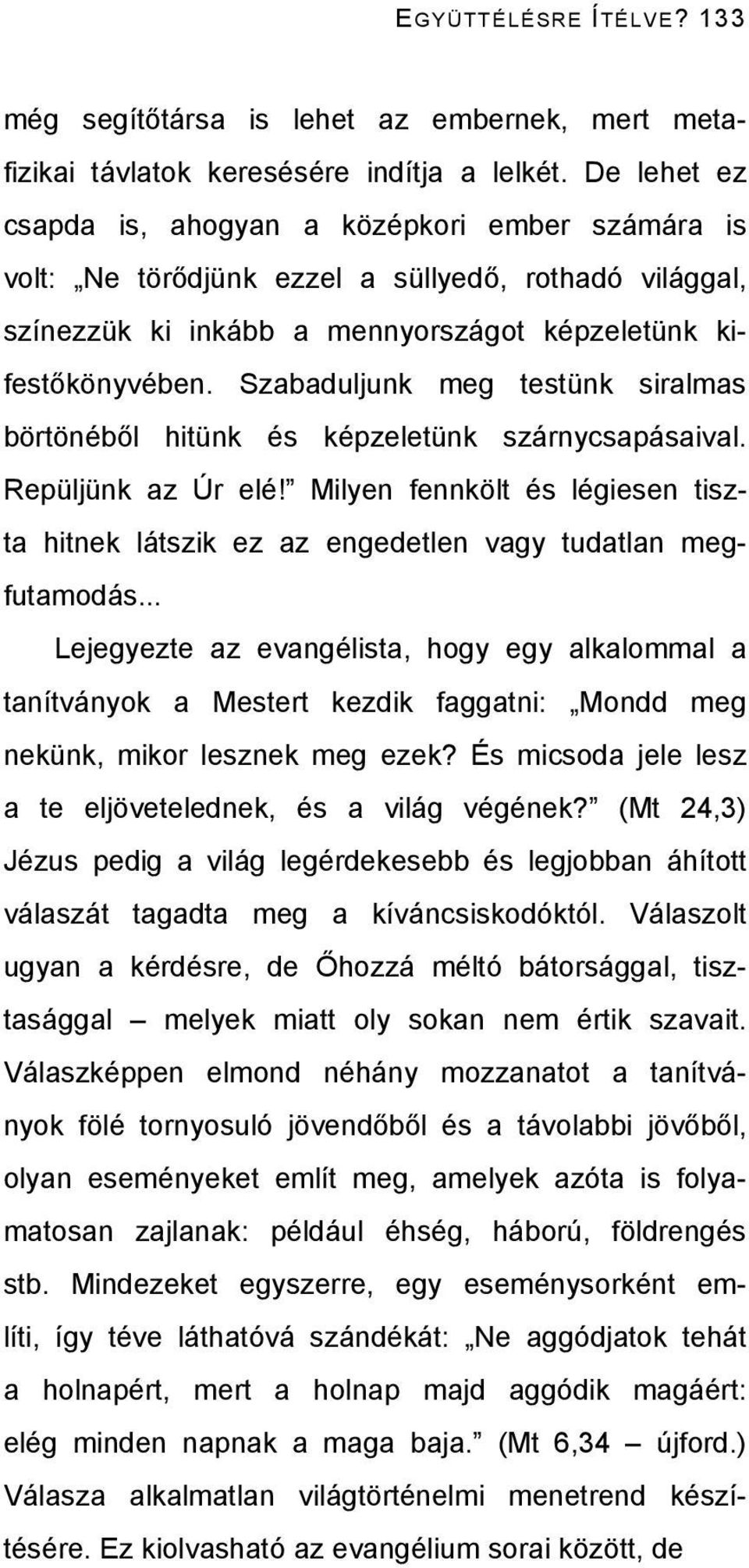 Szabaduljunk meg testünk siralmas börtönéből hitünk és képzeletünk szárnycsapásaival. Repüljünk az Úr elé!