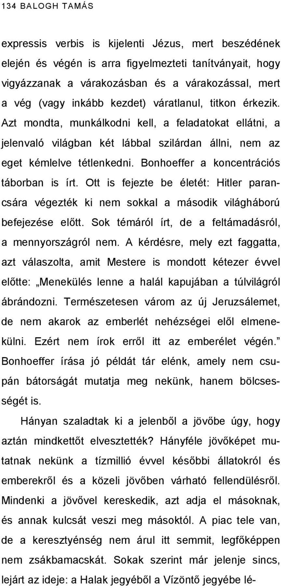 Bonhoeffer a koncentrációs táborban is írt. Ott is fejezte be életét: Hitler parancsára végezték ki nem sokkal a második világháború befejezése előtt.